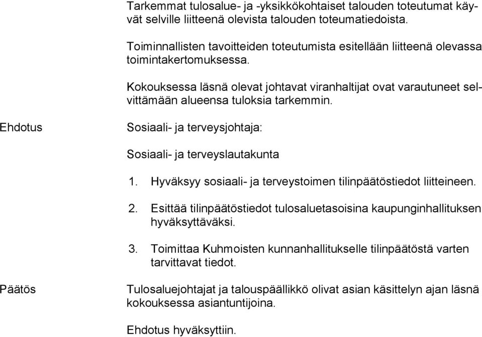 Kokouksessa läsnä olevat johtavat viranhaltijat ovat varautuneet selvit tä mään alueensa tuloksia tarkemmin. Ehdotus Sosiaali- ja terveysjohtaja: Sosiaali- ja terveyslautakunta 1.