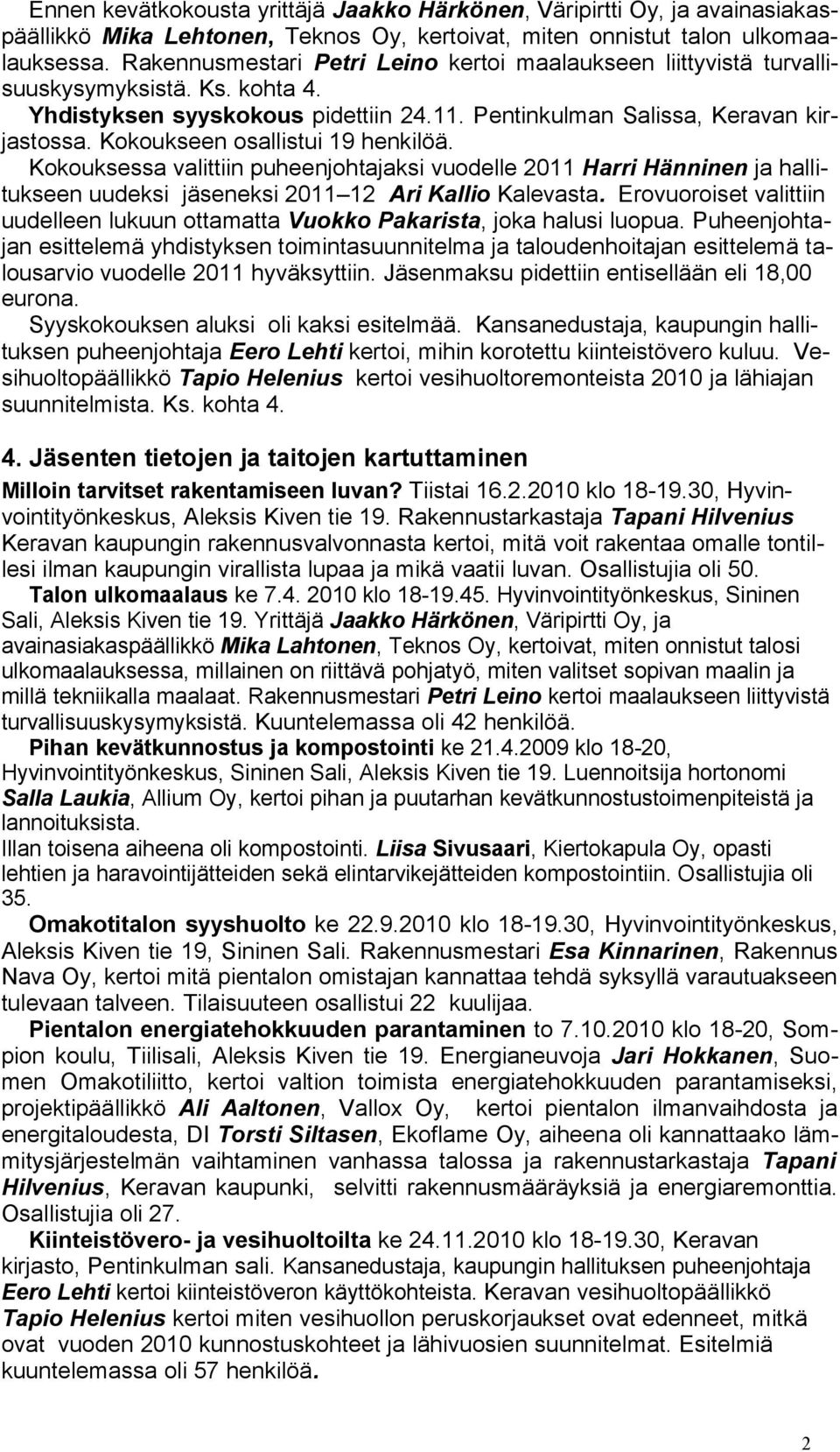 Kokoukseen osallistui 19 henkilöä. Kokouksessa valittiin puheenjohtajaksi vuodelle 2011 Harri Hänninen ja hallitukseen uudeksi jäseneksi 2011 12 Ari Kallio Kalevasta.