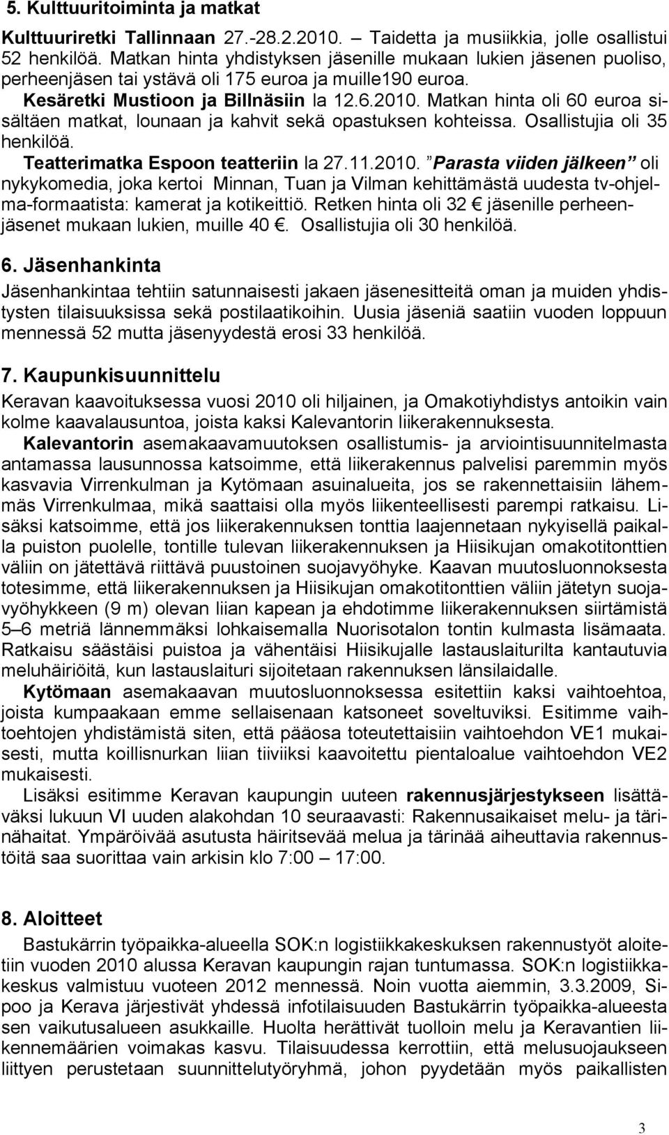 Matkan hinta oli 60 euroa sisältäen matkat, lounaan ja kahvit sekä opastuksen kohteissa. Osallistujia oli 35 henkilöä. Teatterimatka Espoon teatteriin la 27.11.2010.