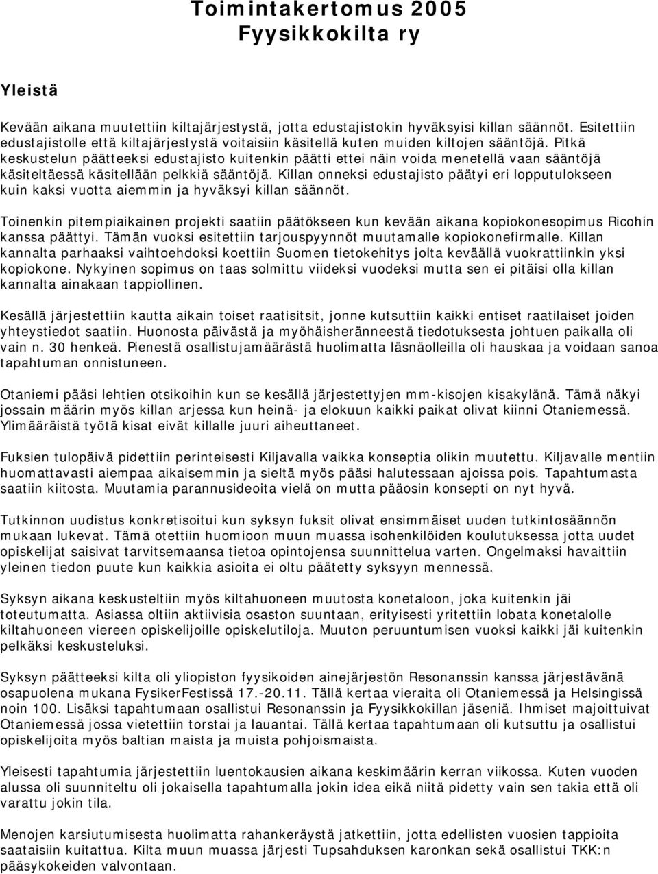 Pitkä keskustelun päätteeksi edustajisto kuitenkin päätti ettei näin voida menetellä vaan sääntöjä käsiteltäessä käsitellään pelkkiä sääntöjä.