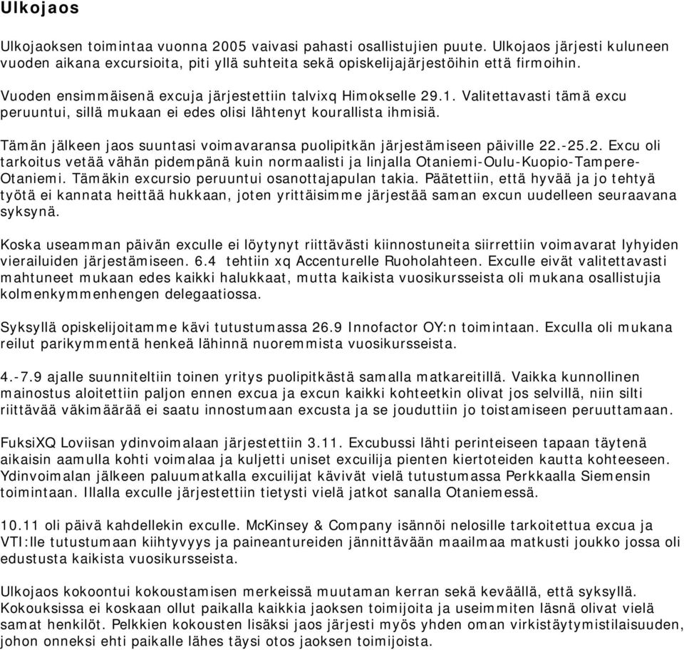 Tämän jälkeen jaos suuntasi voimavaransa puolipitkän järjestämiseen päiville 22. 25.2. Excu oli tarkoitus vetää vähän pidempänä kuin normaalisti ja linjalla Otaniemi Oulu Kuopio Tampere Otaniemi.