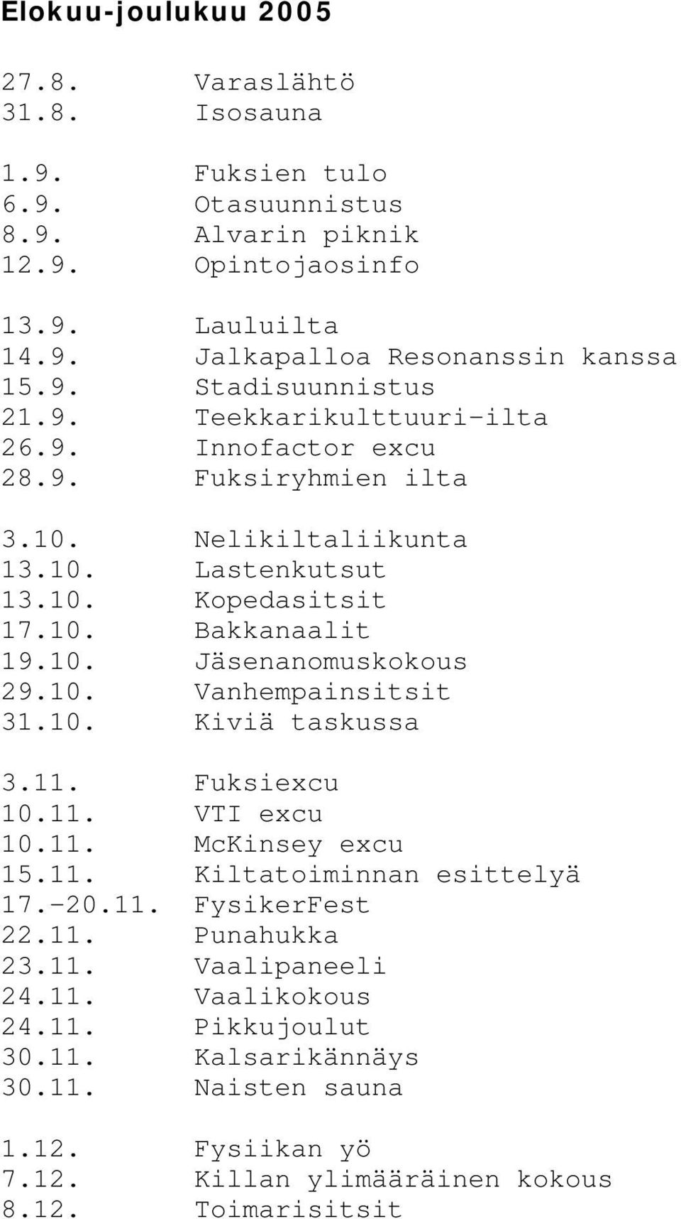 10. Vanhempainsitsit 31.10. Kiviä taskussa 3.11. Fuksiexcu 10.11. VTI excu 10.11. McKinsey excu 15.11. Kiltatoiminnan esittelyä 17. 20.11. FysikerFest 22.11. Punahukka 23.11. Vaalipaneeli 24.