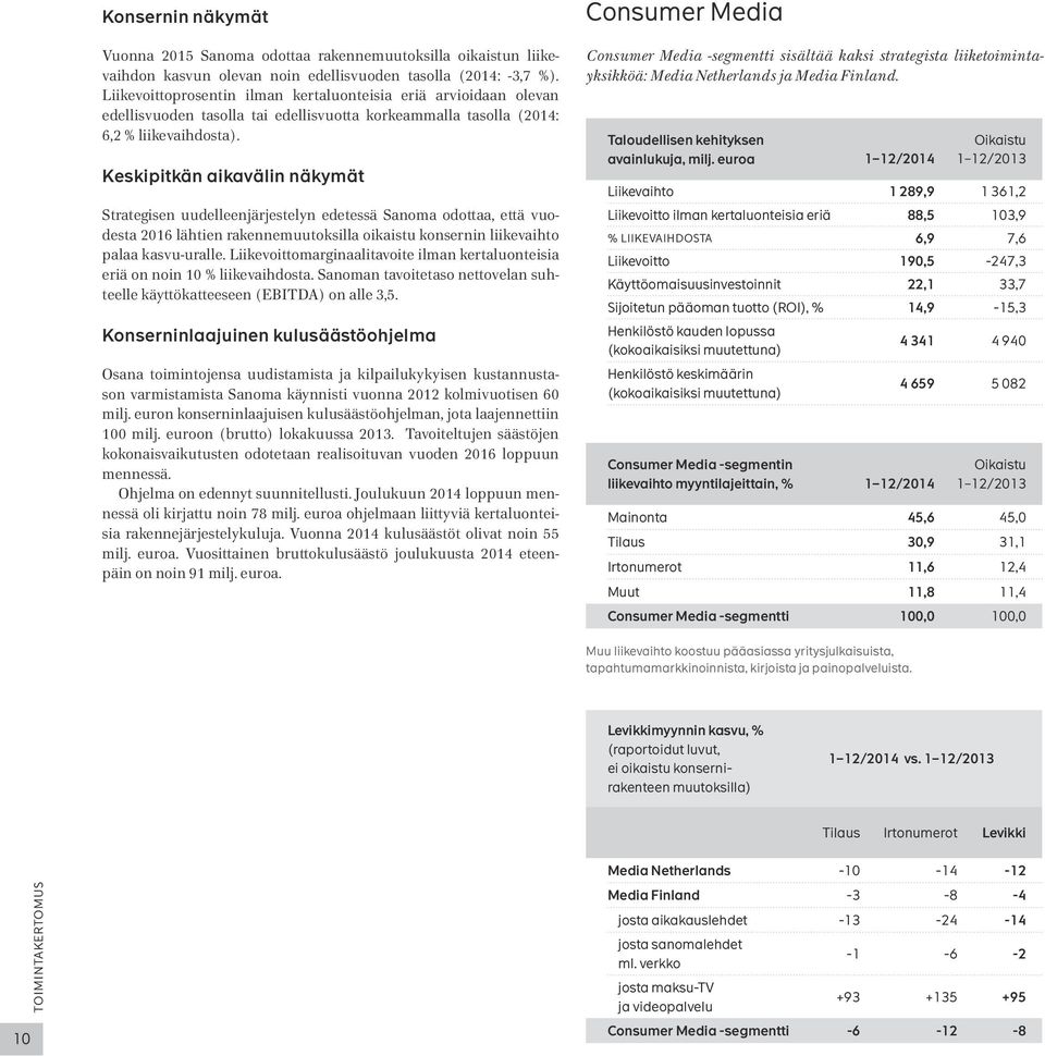 Keskipitkän aikavälin näkymät Strategisen uudelleenjärjestelyn edetessä Sanoma odottaa, että vuodesta 2016 lähtien rakennemuutoksilla oikaistu konsernin liikevaihto palaa kasvu-uralle.