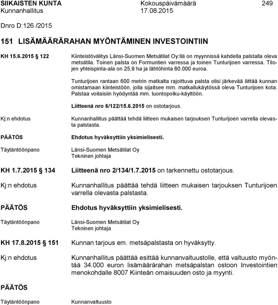 Tunturijoen rantaan 600 metrin matkalta rajoittuva palsta olisi järkevää liittää kunnan omistamaan kiinteistöön, jolla sijaitsee mm. matkailukäytössä oleva Tunturijoen kota.