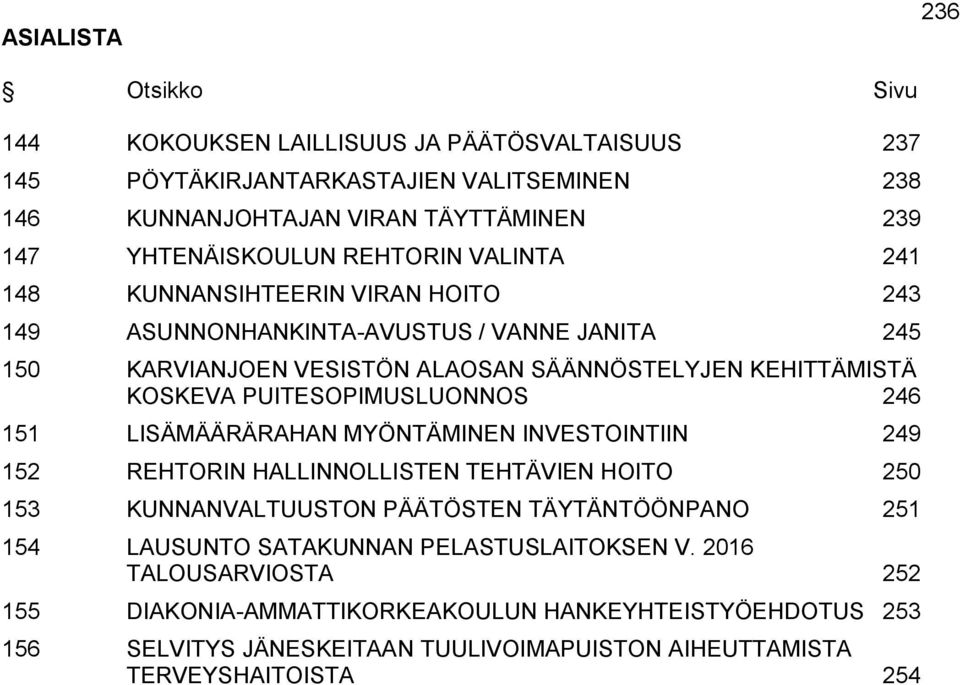 PUITESOPIMUSLUONNOS 246 151 LISÄMÄÄRÄRAHAN MYÖNTÄMINEN INVESTOINTIIN 249 152 REHTORIN HALLINNOLLISTEN TEHTÄVIEN HOITO 250 153 KUNNANVALTUUSTON TEN TÄYTÄNTÖÖNPANO 251 154 LAUSUNTO