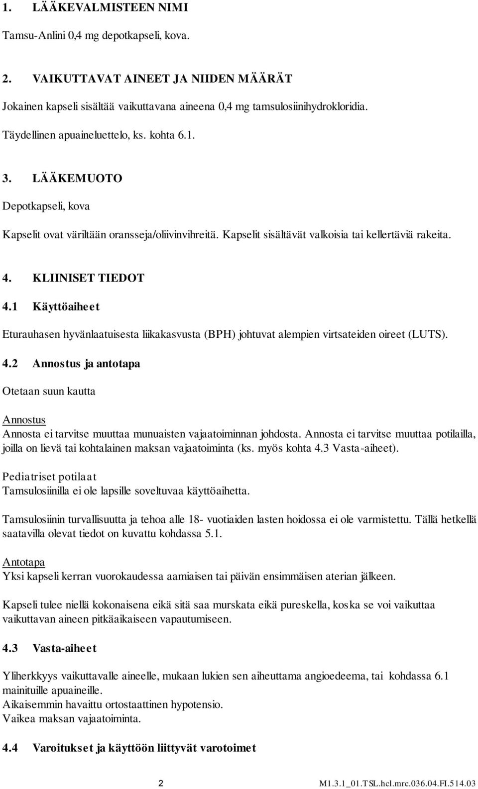 KLIINISET TIEDOT 4.1 Käyttöaiheet Eturauhasen hyvänlaatuisesta liikakasvusta (BPH) johtuvat alempien virtsateiden oireet (LUTS). 4.2 Annostus ja antotapa Otetaan suun kautta Annostus Annosta ei tarvitse muuttaa munuaisten vajaatoiminnan johdosta.