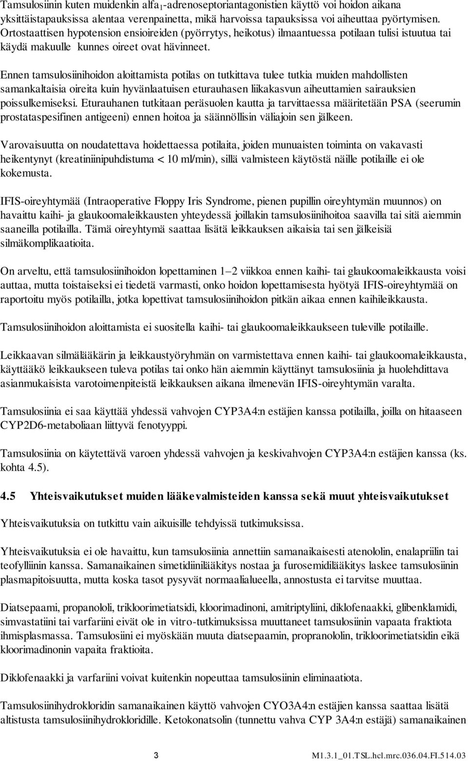 Ennen tamsulosiinihoidon aloittamista potilas on tutkittava tulee tutkia muiden mahdollisten samankaltaisia oireita kuin hyvänlaatuisen eturauhasen liikakasvun aiheuttamien sairauksien