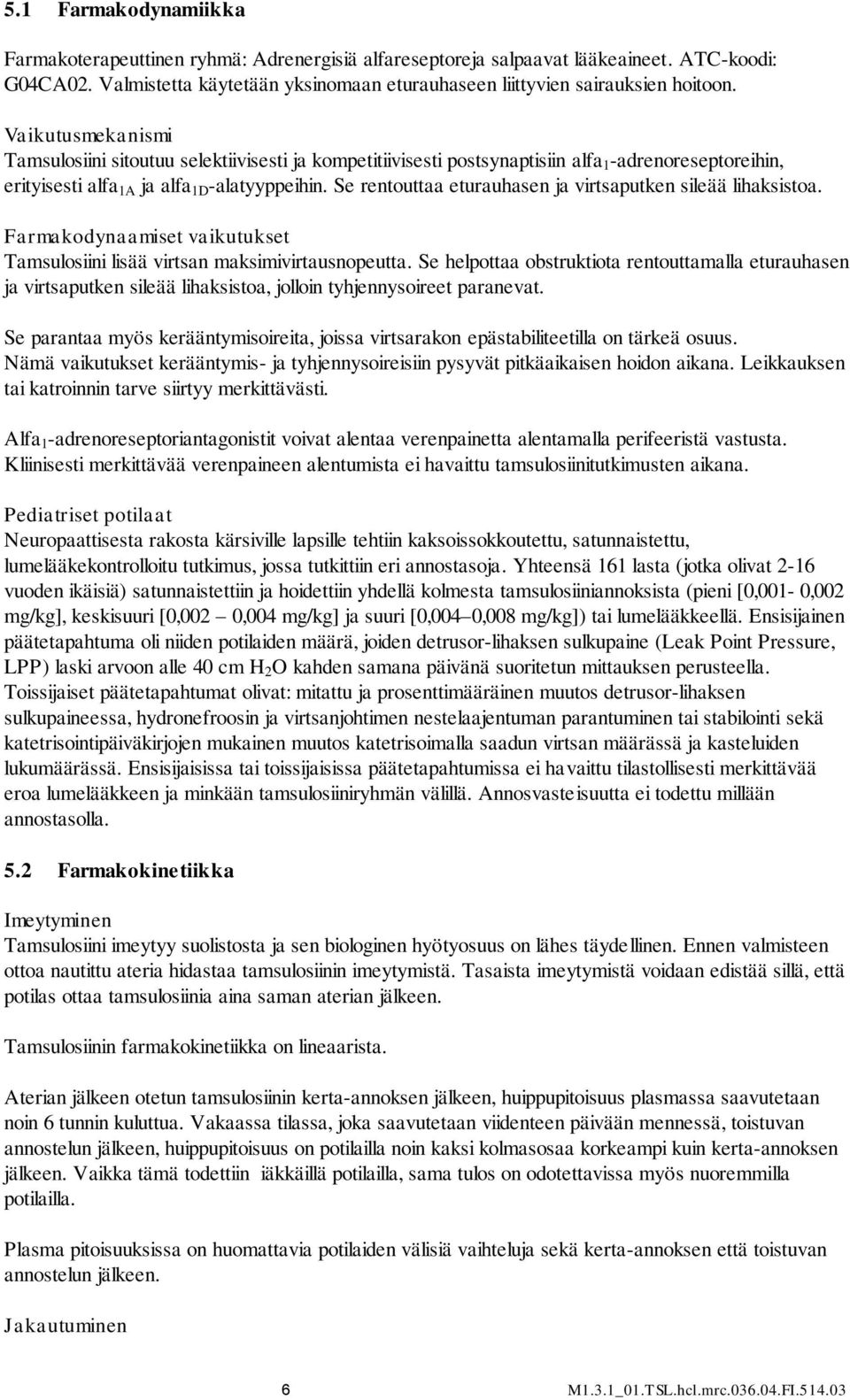 Se rentouttaa eturauhasen ja virtsaputken sileää lihaksistoa. Farmakodynaamiset vaikutukset Tamsulosiini lisää virtsan maksimivirtausnopeutta.