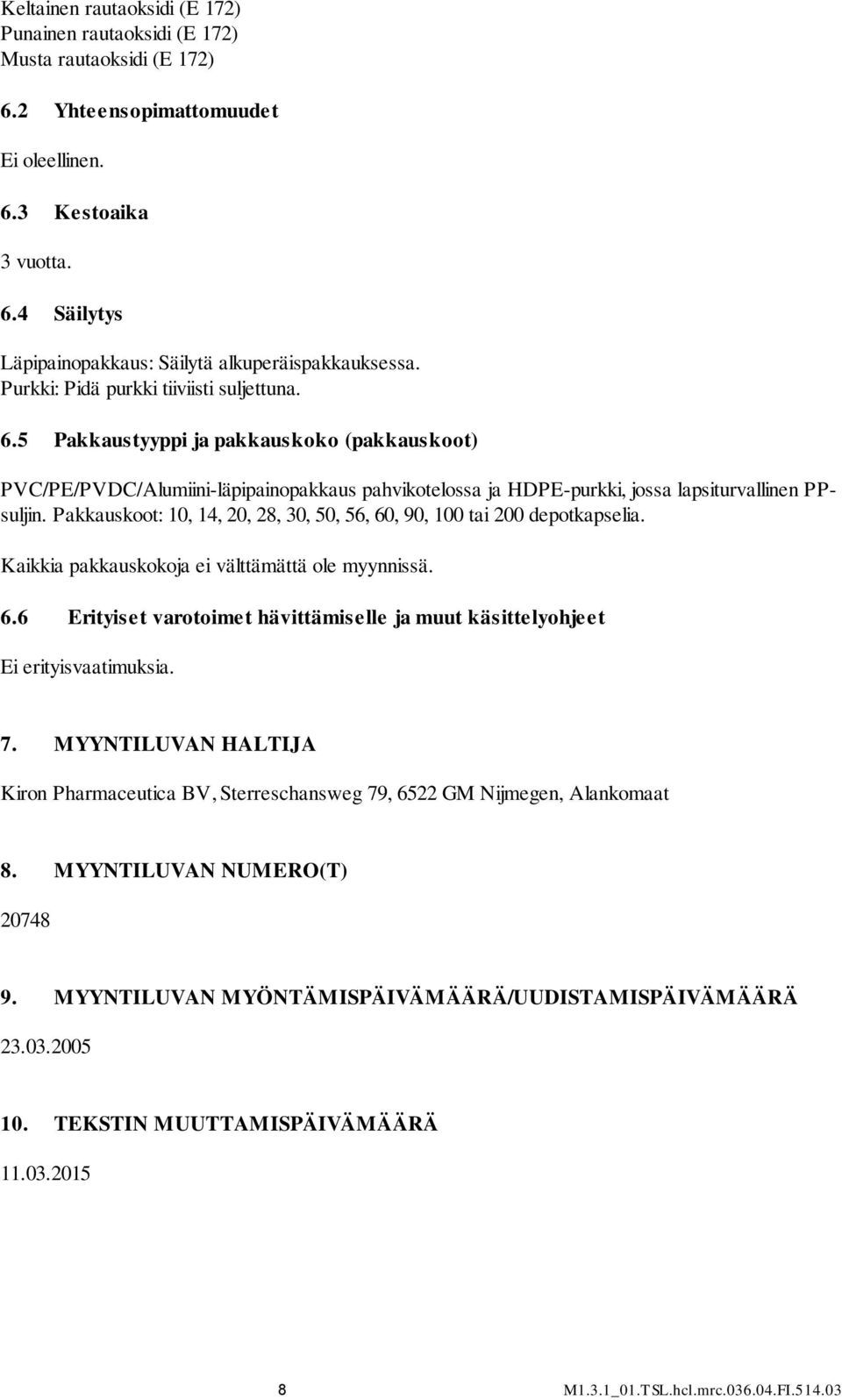 Pakkauskoot: 10, 14, 20, 28, 30, 50, 56, 60, 90, 100 tai 200 depotkapselia. Kaikkia pakkauskokoja ei välttämättä ole myynnissä. 6.6 Erityiset varotoimet hävittämiselle ja muut käsittelyohjeet Ei erityisvaatimuksia.