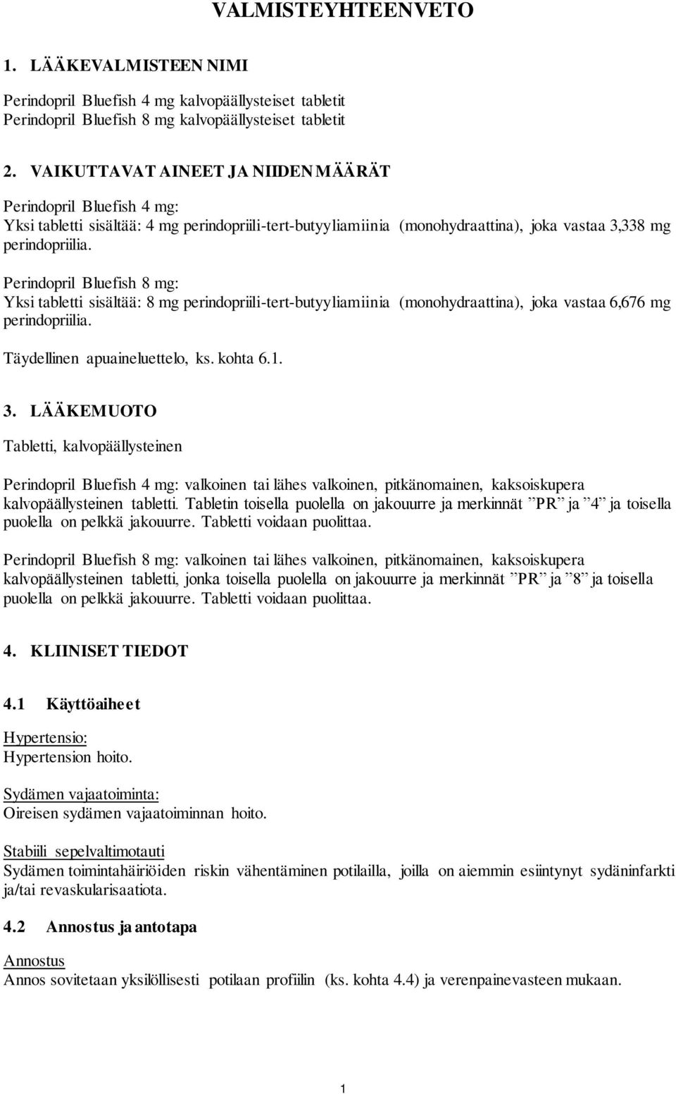 Perindopril Bluefish 8 mg: Yksi tabletti sisältää: 8 mg perindopriili-tert-butyyliamiinia (monohydraattina), joka vastaa 6,676 mg perindopriilia. Täydellinen apuaineluettelo, ks. kohta 6.1. 3.