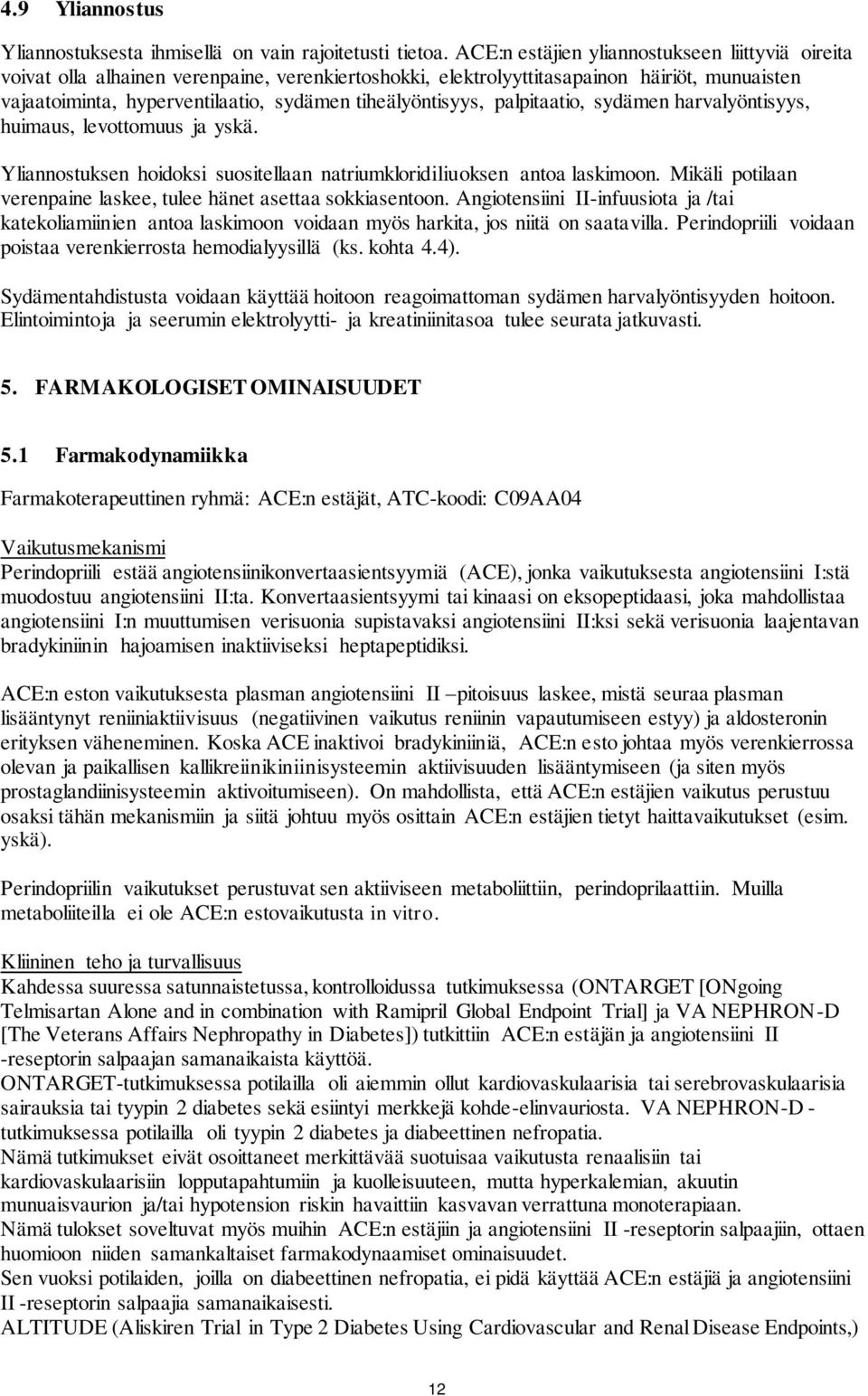 tiheälyöntisyys, palpitaatio, sydämen harvalyöntisyys, huimaus, levottomuus ja yskä. Yliannostuksen hoidoksi suositellaan natriumkloridiliuoksen antoa laskimoon.