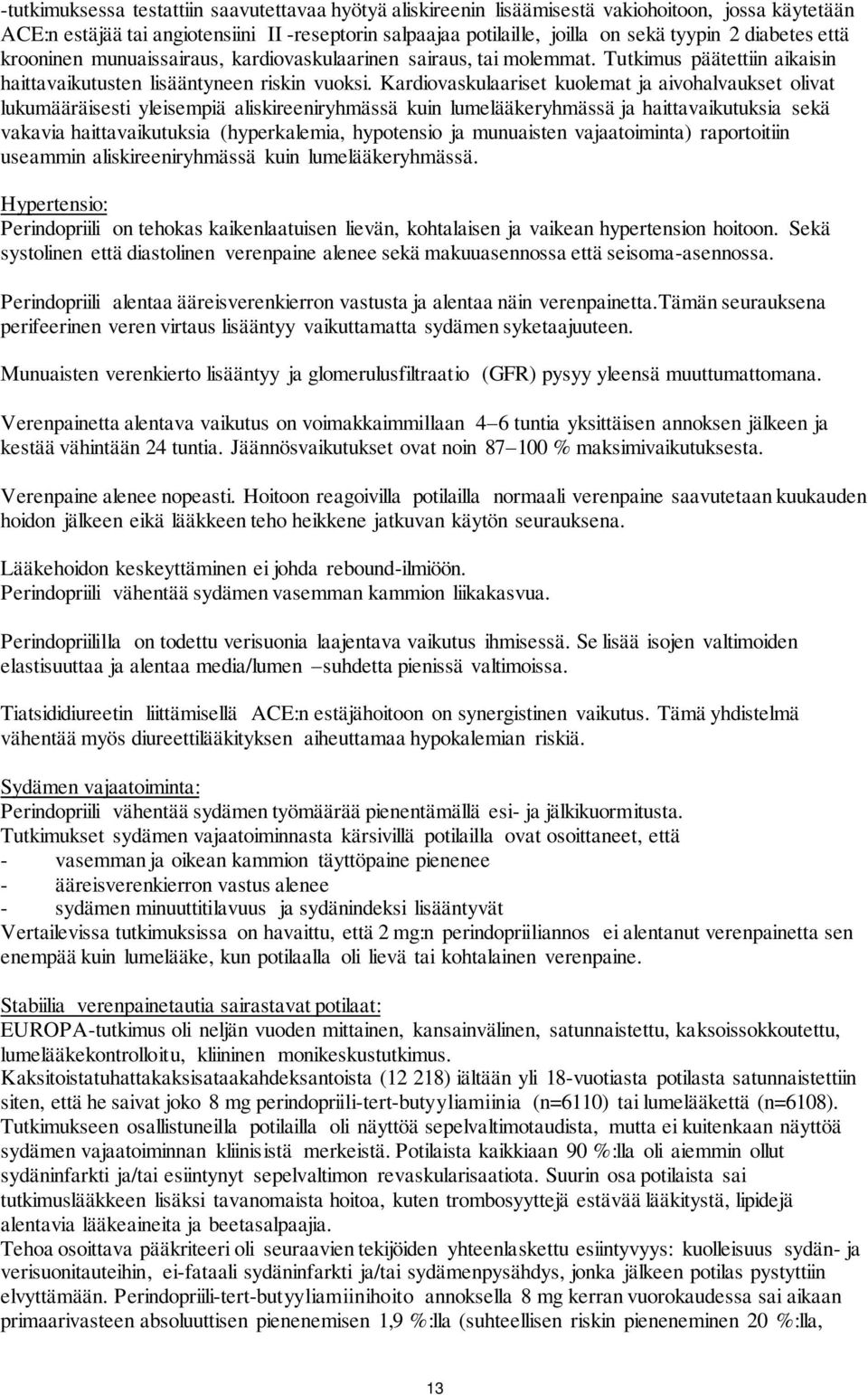 Kardiovaskulaariset kuolemat ja aivohalvaukset olivat lukumääräisesti yleisempiä aliskireeniryhmässä kuin lumelääkeryhmässä ja haittavaikutuksia sekä vakavia haittavaikutuksia (hyperkalemia,