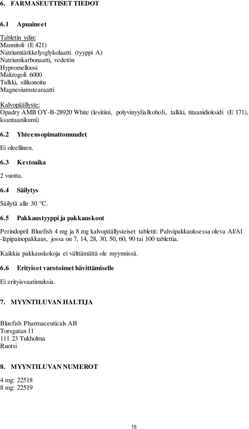 Opadry AMB OY-B-28920 White (lesitiini, polyvinyylialkoholi, talkki, titaanidioksidi (E 171), ksantaanikumi) 6.2 Yhteensopimattomuudet Ei oleellinen. 6.3 Kestoaika 2 vuotta. 6.4 Säilytys Säilytä alle 30 C.