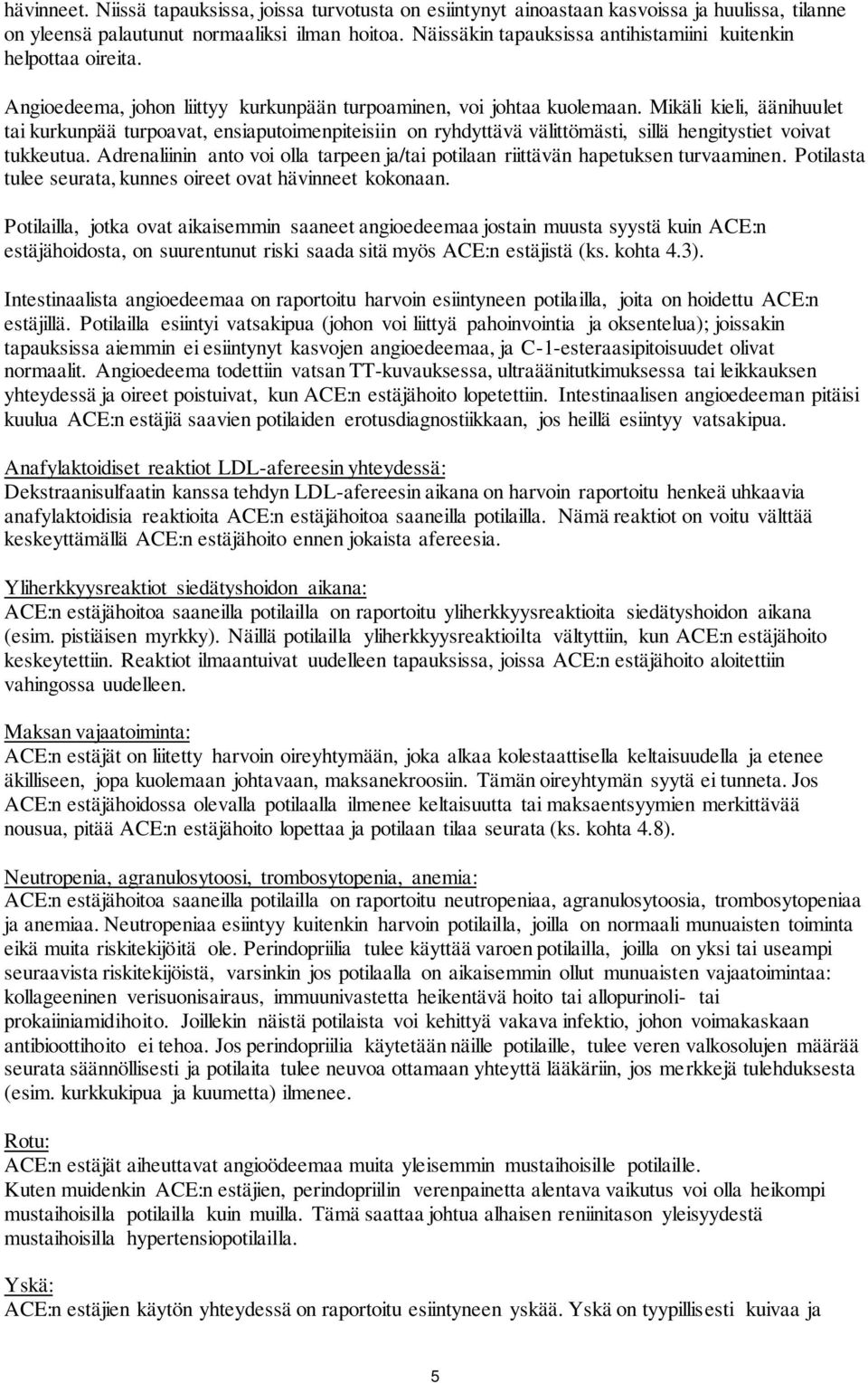 Mikäli kieli, äänihuulet tai kurkunpää turpoavat, ensiaputoimenpiteisiin on ryhdyttävä välittömästi, sillä hengitystiet voivat tukkeutua.