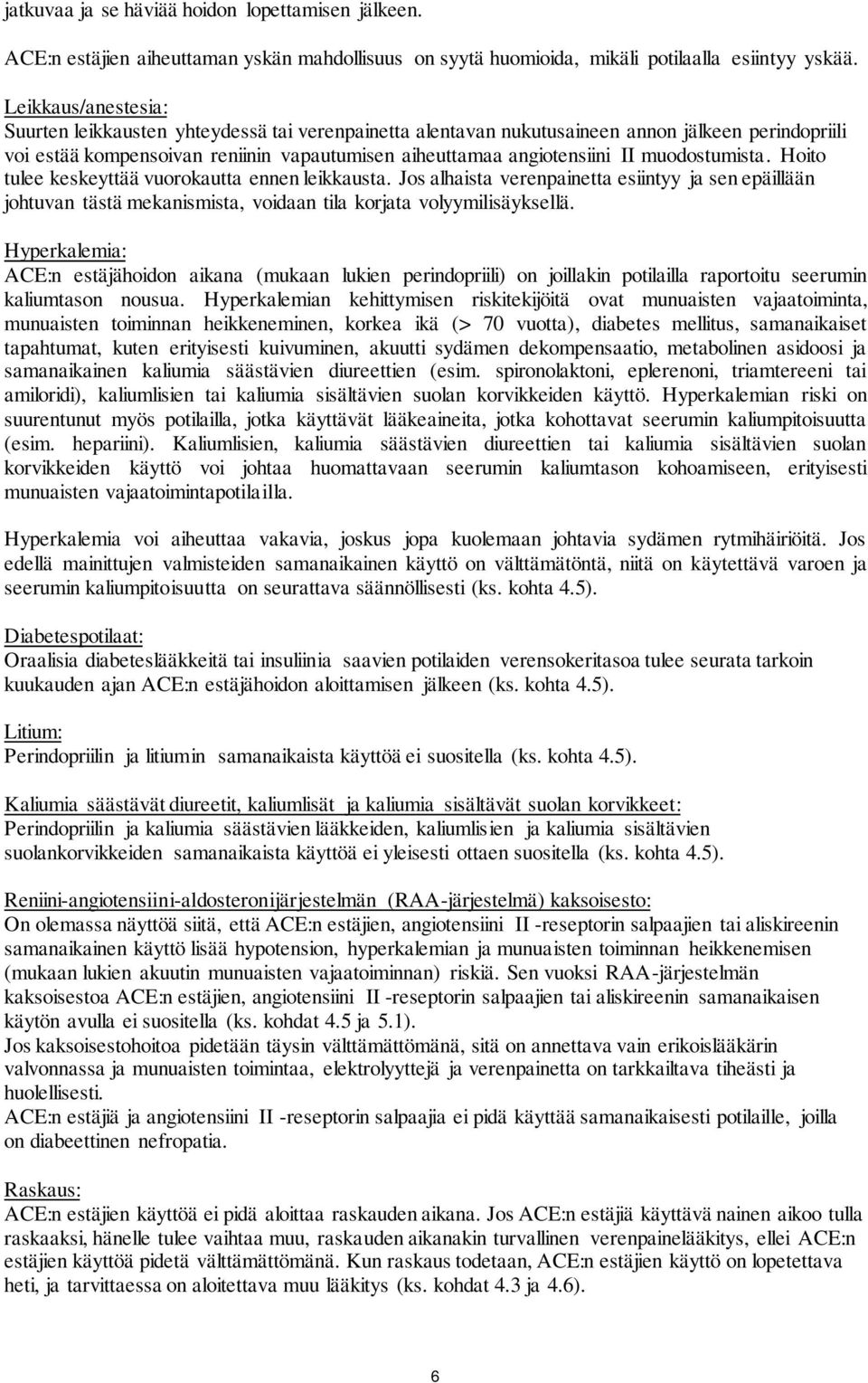 muodostumista. Hoito tulee keskeyttää vuorokautta ennen leikkausta. Jos alhaista verenpainetta esiintyy ja sen epäillään johtuvan tästä mekanismista, voidaan tila korjata volyymilisäyksellä.