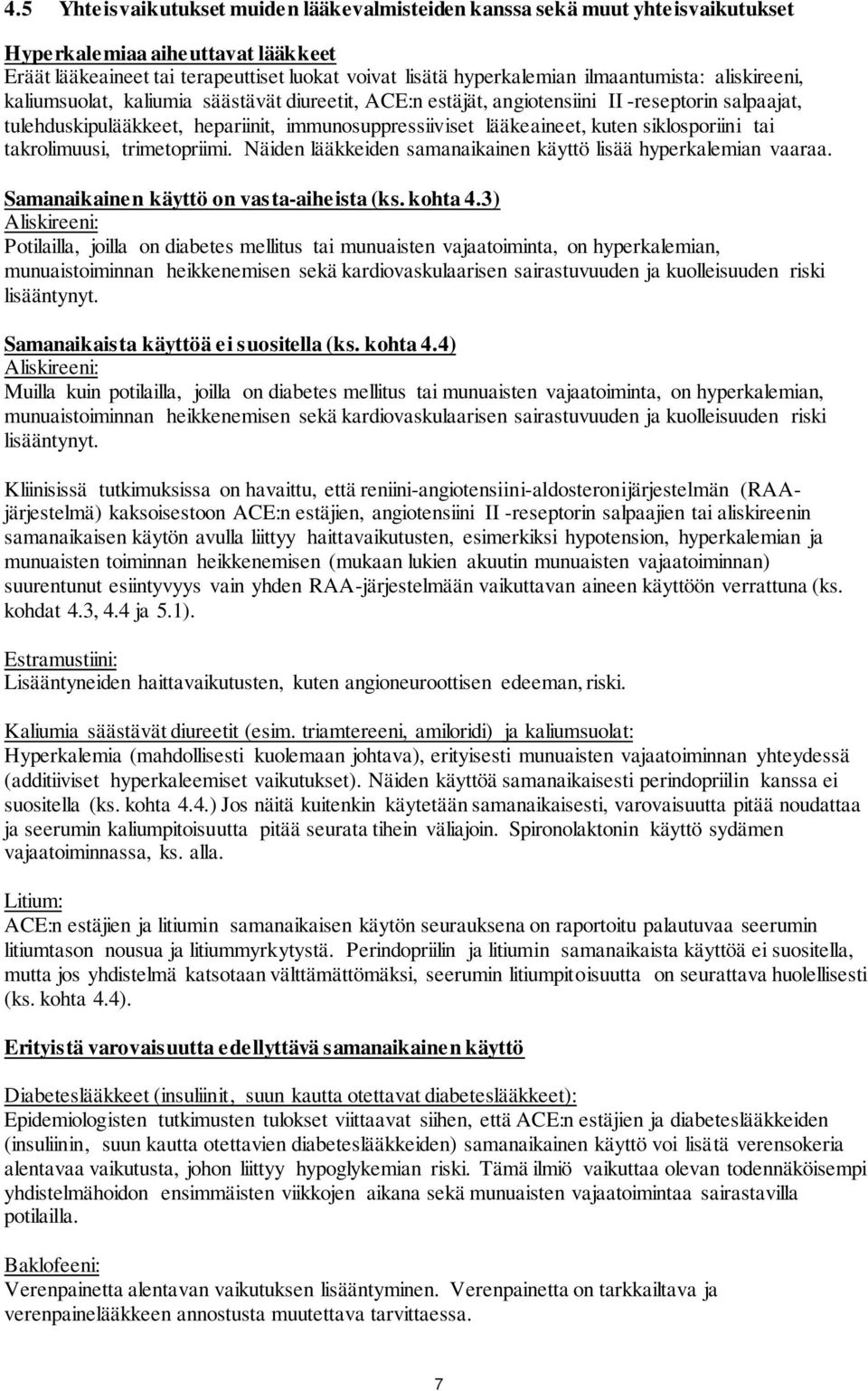 kuten siklosporiini tai takrolimuusi, trimetopriimi. Näiden lääkkeiden samanaikainen käyttö lisää hyperkalemian vaaraa. Samanaikainen käyttö on vasta-aiheista (ks. kohta 4.