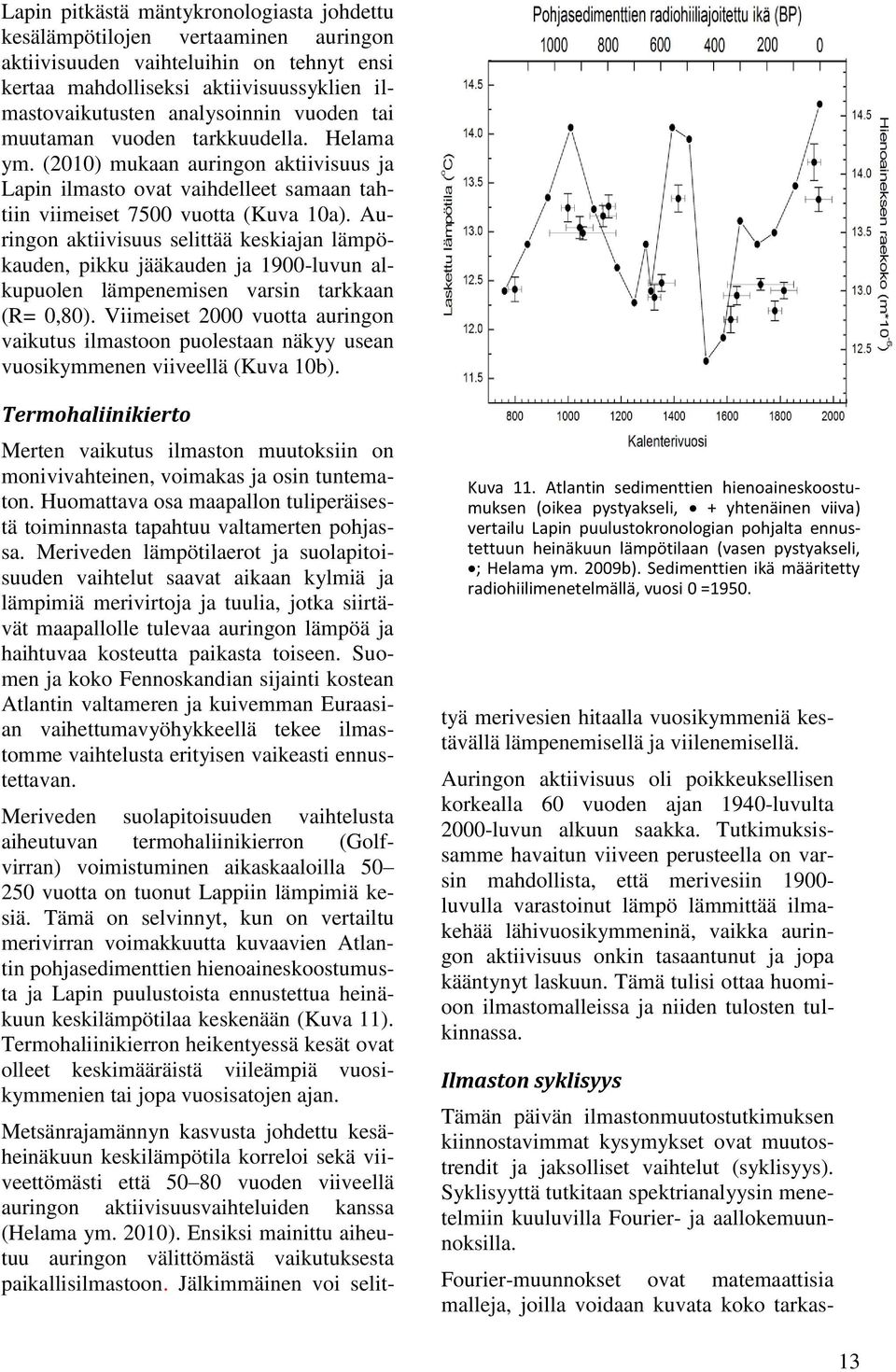 Auringon aktiivisuus selittää keskiajan lämpökauden, pikku jääkauden ja 1900-luvun alkupuolen lämpenemisen varsin tarkkaan (R= 0,80).