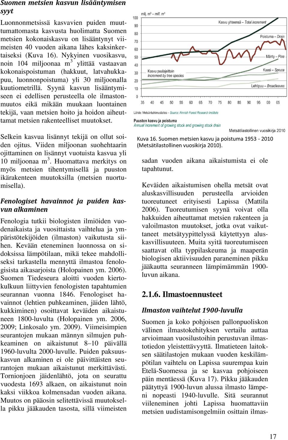 Syynä kasvun lisääntymiseen ei edellisen perusteella ole ilmastonmuutos eikä mikään muukaan luontainen tekijä, vaan metsien hoito ja hoidon aiheuttamat metsien rakenteelliset muutokset.