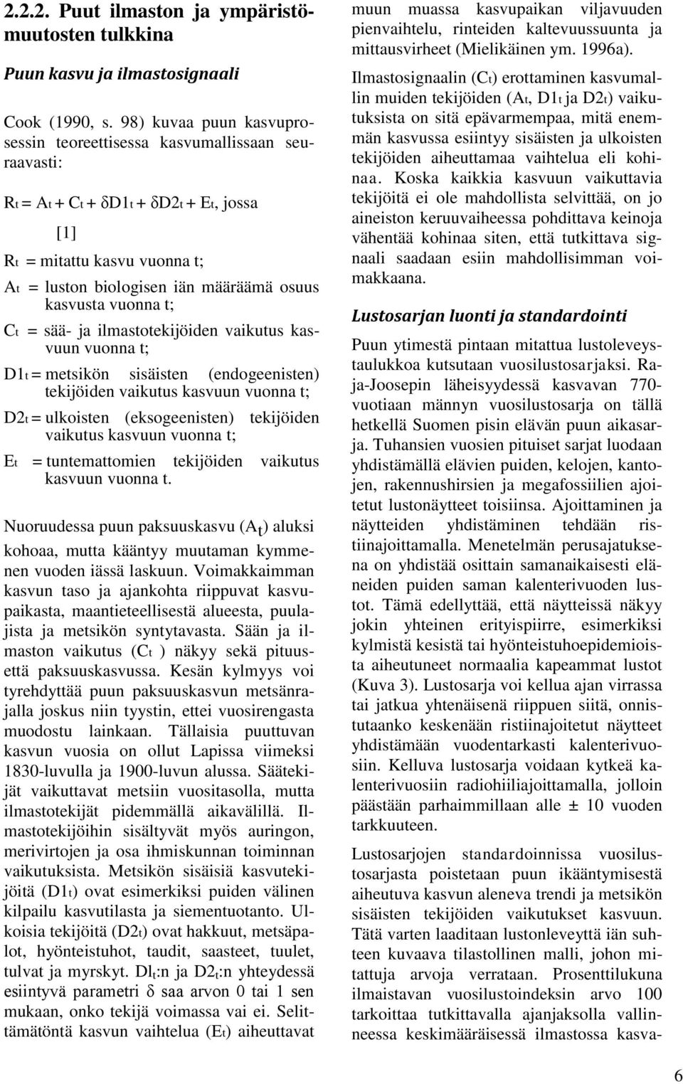 vuonna t; Ct = sää- ja ilmastotekijöiden vaikutus kasvuun vuonna t; D1t = metsikön sisäisten (endogeenisten) tekijöiden vaikutus kasvuun vuonna t; D2t = ulkoisten (eksogeenisten) tekijöiden vaikutus