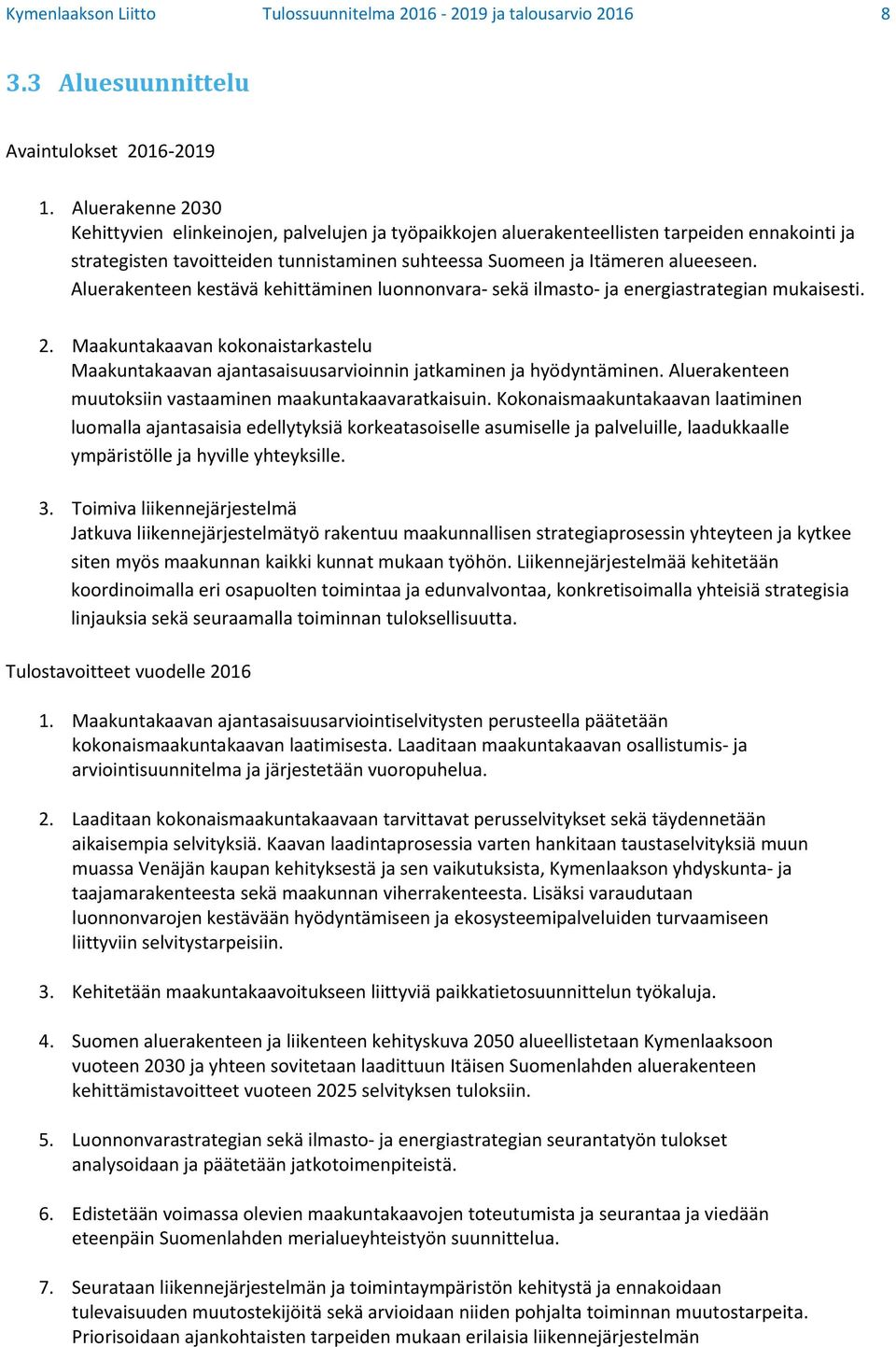 Aluerakenteen kestävä kehittäminen luonnonvara sekä ilmasto ja energiastrategian mukaisesti. 2. Maakuntakaavan kokonaistarkastelu Maakuntakaavan ajantasaisuusarvioinnin jatkaminen ja hyödyntäminen.