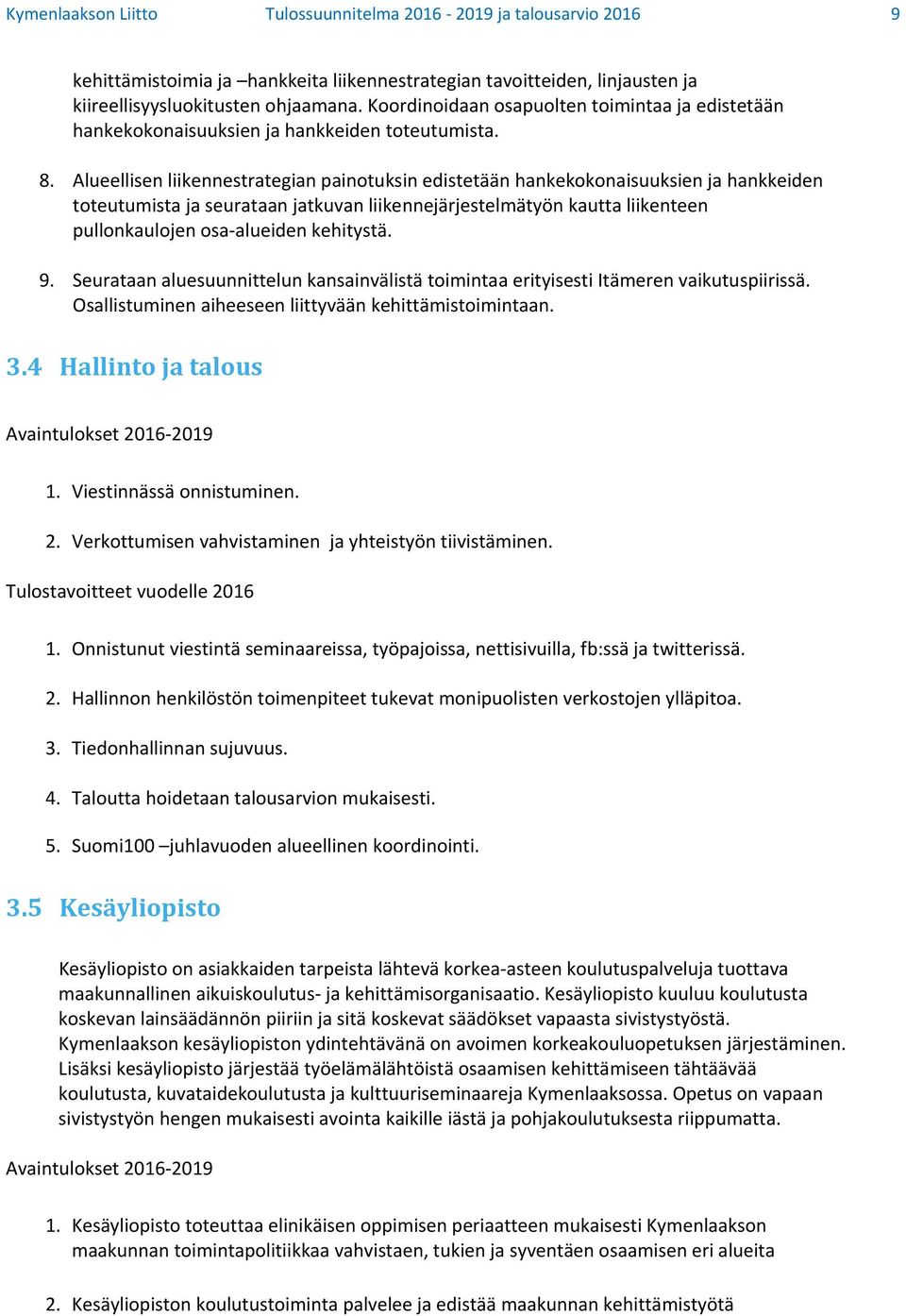 Alueellisen liikennestrategian painotuksin edistetään hankekokonaisuuksien ja hankkeiden toteutumista ja seurataan jatkuvan liikennejärjestelmätyön kautta liikenteen pullonkaulojen osa alueiden