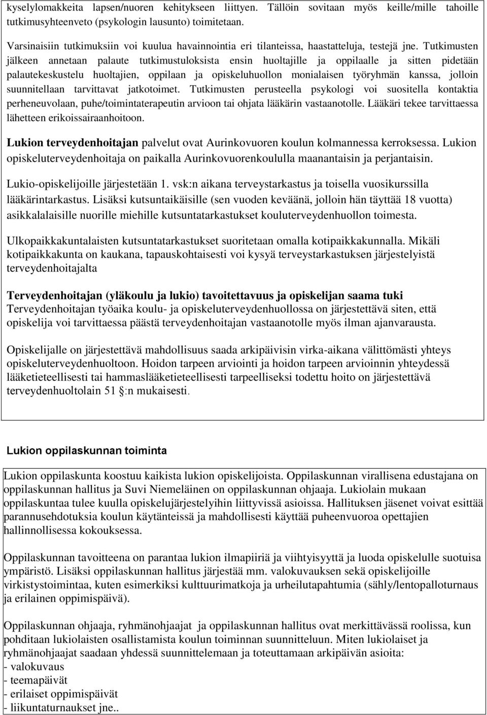 Tutkimusten jälkeen annetaan palaute tutkimustuloksista ensin huoltajille ja oppilaalle ja sitten pidetään palautekeskustelu huoltajien, oppilaan ja opiskeluhuollon monialaisen työryhmän kanssa,