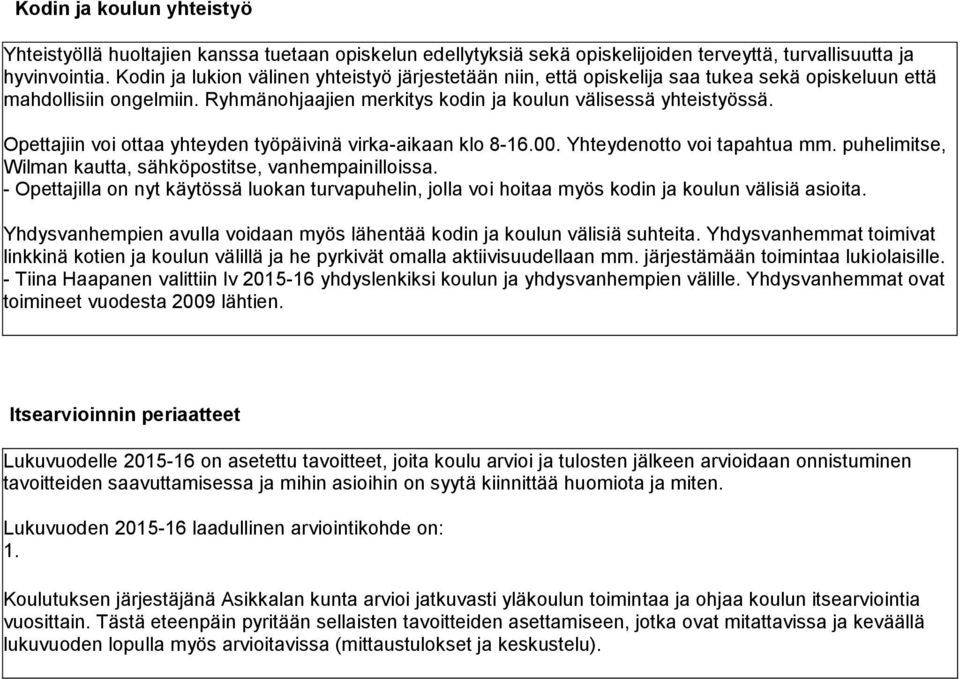 Opettajiin voi ottaa yhteyden työpäivinä virka-aikaan klo 8-16.00. Yhteydenotto voi tapahtua mm. puhelimitse, Wilman kautta, tse, vanhempainilloissa.