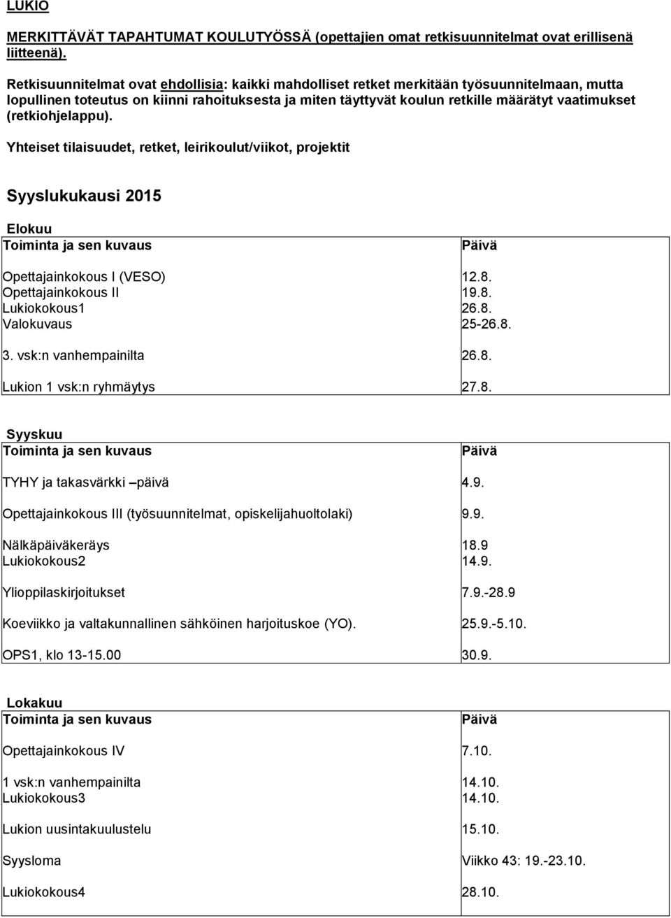 (retkiohjelappu). Yhteiset tilaisuudet, retket, leirikoulut/viikot, projektit Syyslukukausi 2015 Elokuu Opettajainkokous I (VESO) Opettajainkokous II Lukiokokous1 Valokuvaus 3.