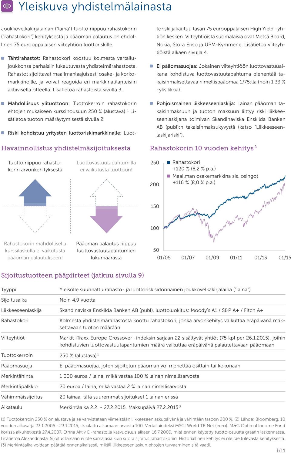 Rahastot sijoittavat maailmanlaajuisesti osake- ja korkomarkkinoille, ja voi vat reagoida eri markkinatilanteisiin aktiivisella otteella. Lisätietoa rahastoista sivulla 3.