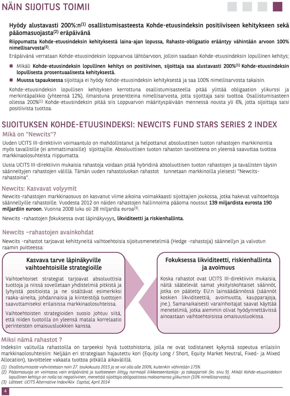 Eräpäivänä verrataan Kohde-etuusindeksin loppuarvoa lähtöarvoon, jolloin saadaan Kohde-etuusindeksin lopullinen kehitys; Mikäli Kohde-etuusindeksin lopullinen kehitys on positiivinen, sijoittaja saa