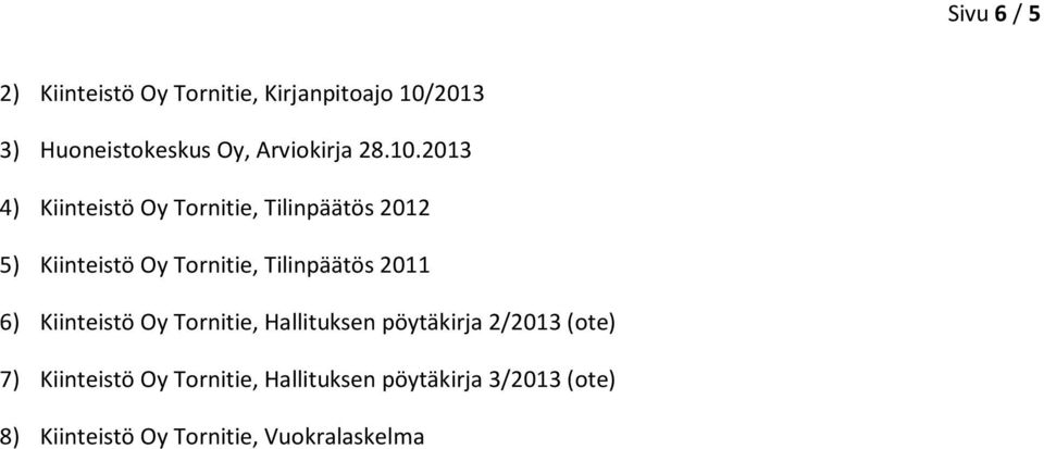 2013 4) Kiinteistö Oy Tornitie, Tilinpäätös 2012 5) Kiinteistö Oy Tornitie, Tilinpäätös