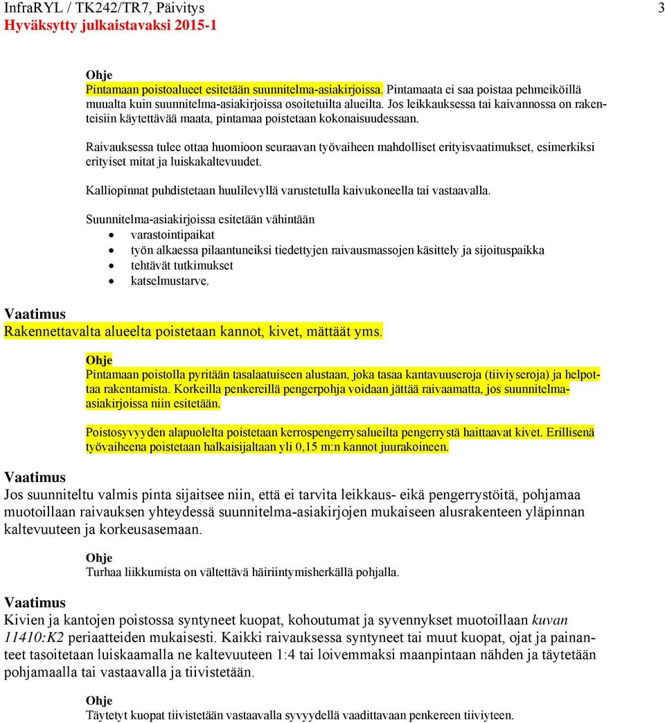 Raivauksessa tulee ottaa huomioon seuraavan työvaiheen mahdolliset erityisvaatimukset, esimerkiksi erityiset mitat ja luiskakaltevuudet.