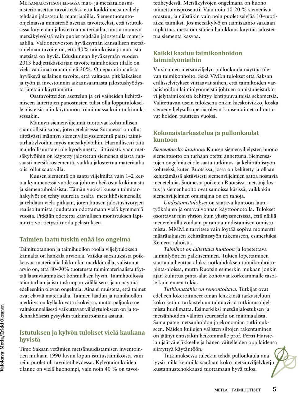 Valtioneuvoston hyväksymän kansallisen metsäohjelman tavoite on, että 40% taimikoista ja nuorista metsistä on hyviä.
