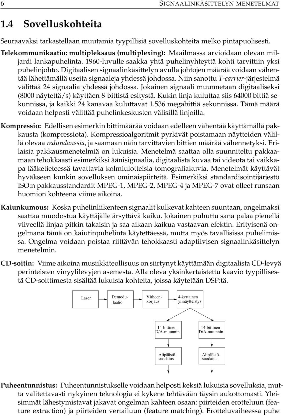 Digitaalisen signaalinkäsittelyn avulla johtojen määrää voidaan vähentää lähettämällä useita signaaleja yhdessä johdossa. Niin sanottu T-carrier-järjestelmä välittää 24 signaalia yhdessä johdossa.