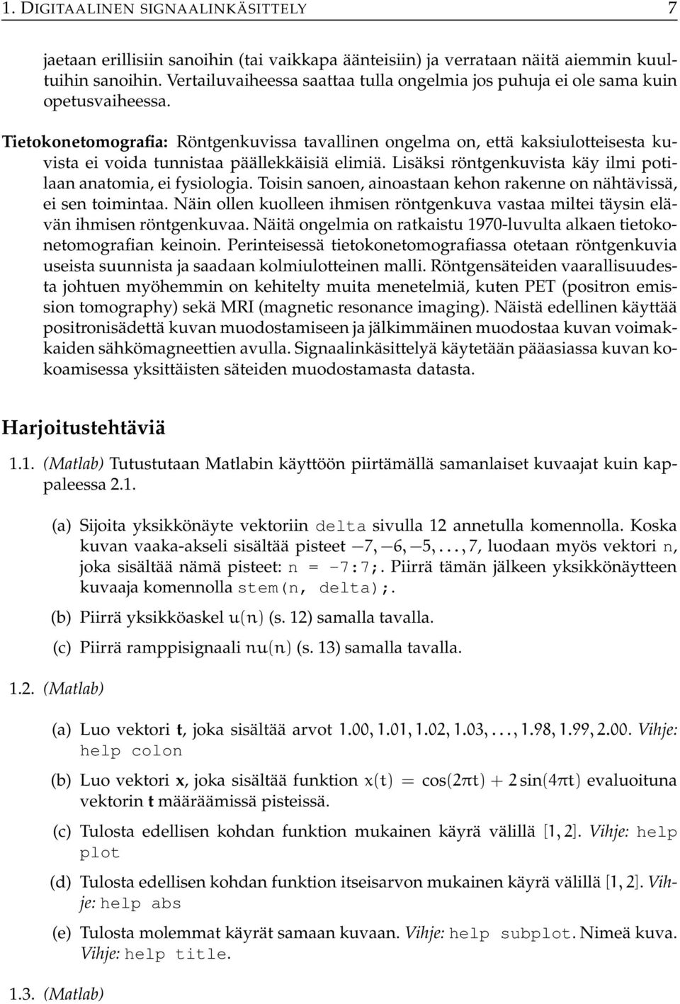 Tietokonetomografia: Röntgenkuvissa tavallinen ongelma on, että kaksiulotteisesta kuvista ei voida tunnistaa päällekkäisiä elimiä. Lisäksi röntgenkuvista käy ilmi potilaan anatomia, ei fysiologia.