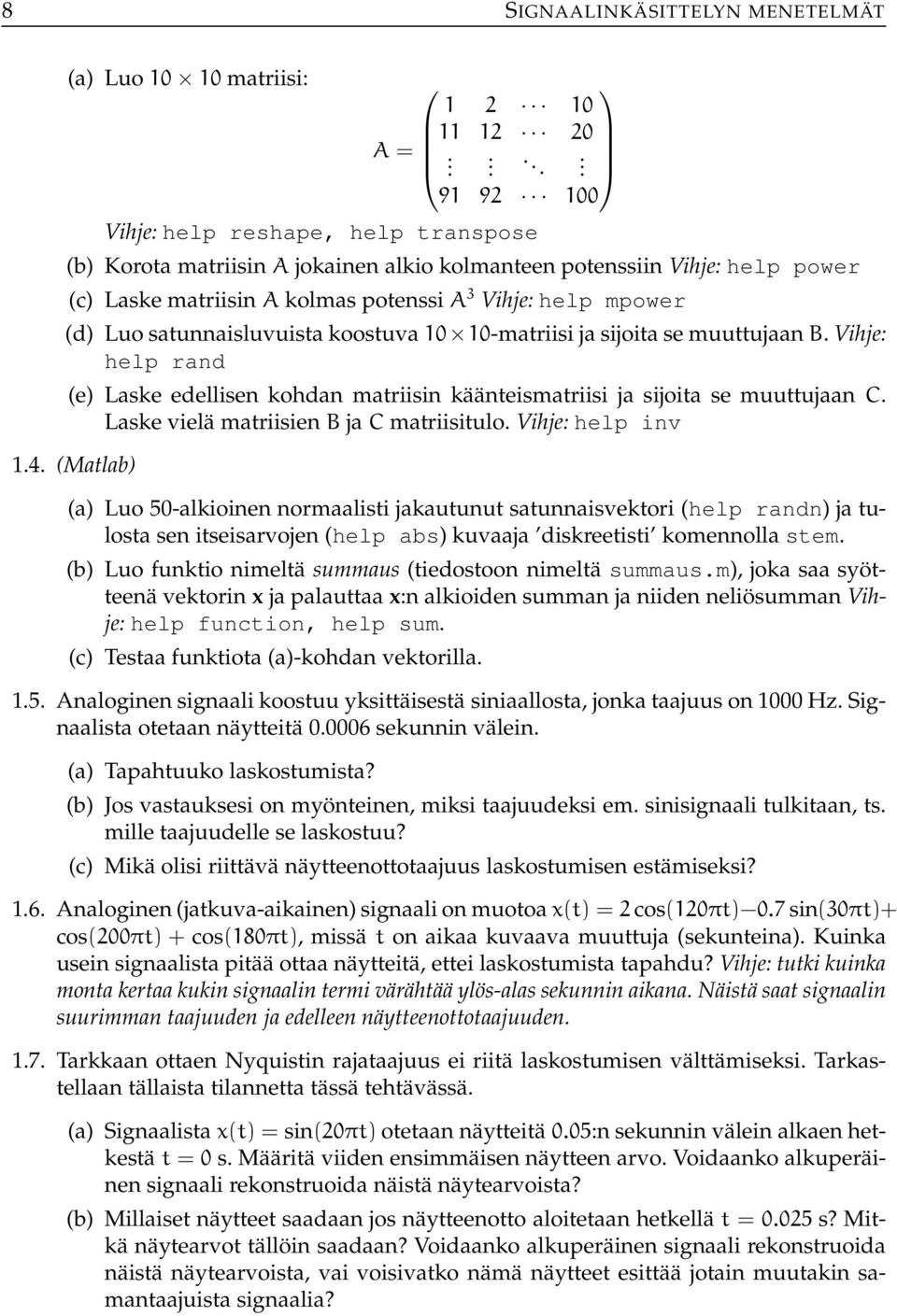 satunnaisluvuista koostuva -matriisi ja sijoita se muuttujaan B. Vihje: help rand (e) Laske edellisen kohdan matriisin käänteismatriisi ja sijoita se muuttujaan C.