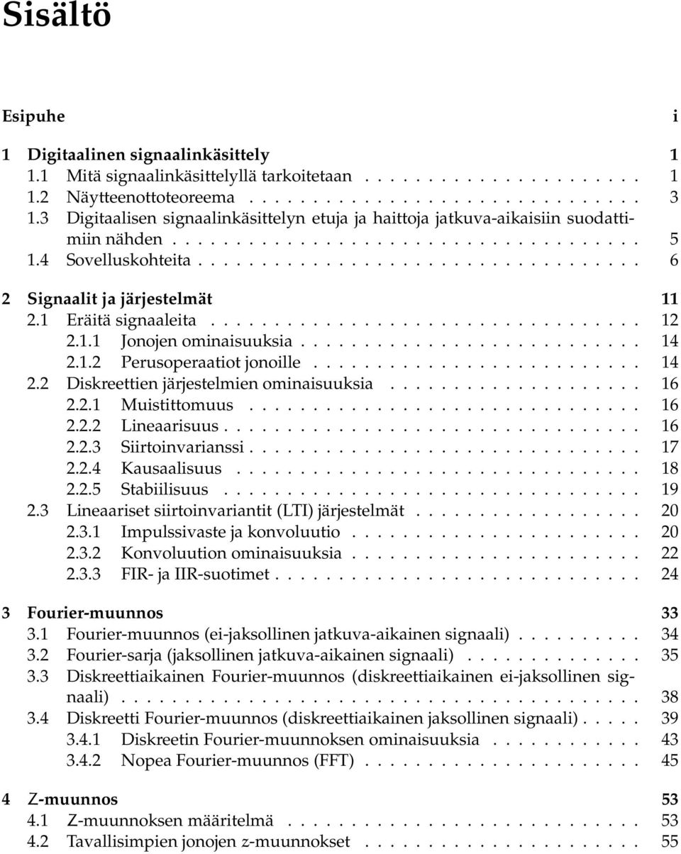 Eräitä signaaleita.................................. 2 2.. Jonojen ominaisuuksia........................... 4 2..2 Perusoperaatiot jonoille.......................... 4 2.2 Diskreettien järjestelmien ominaisuuksia.