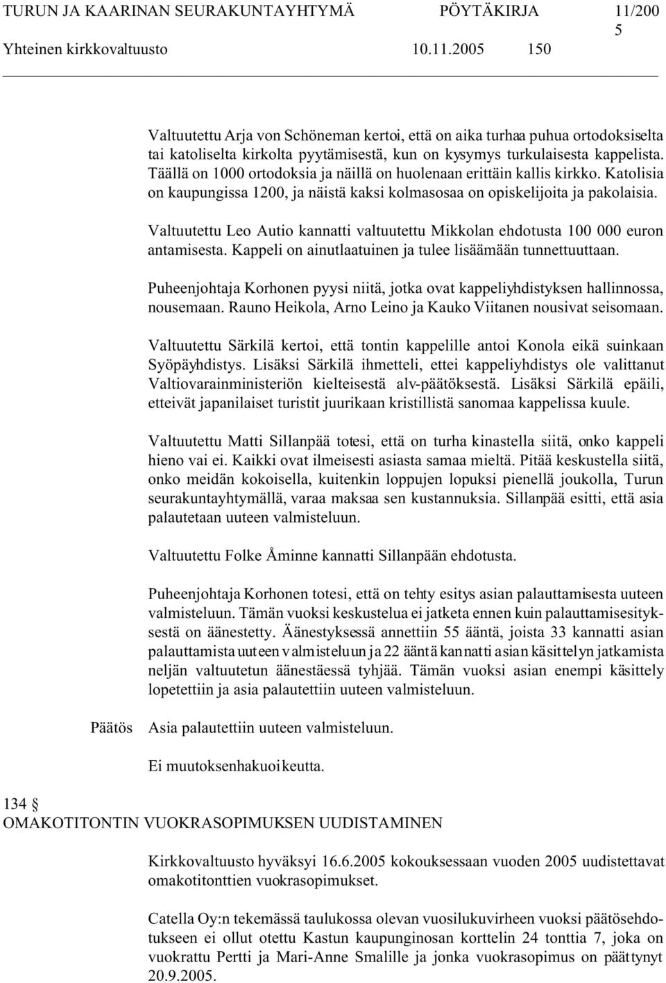 Valtuutettu Leo Autio kannatti valtuutettu Mikkolan ehdotusta 100 000 euron antamisesta. Kappeli on ainutlaatuinen ja tulee lisäämään tunnettuuttaan.