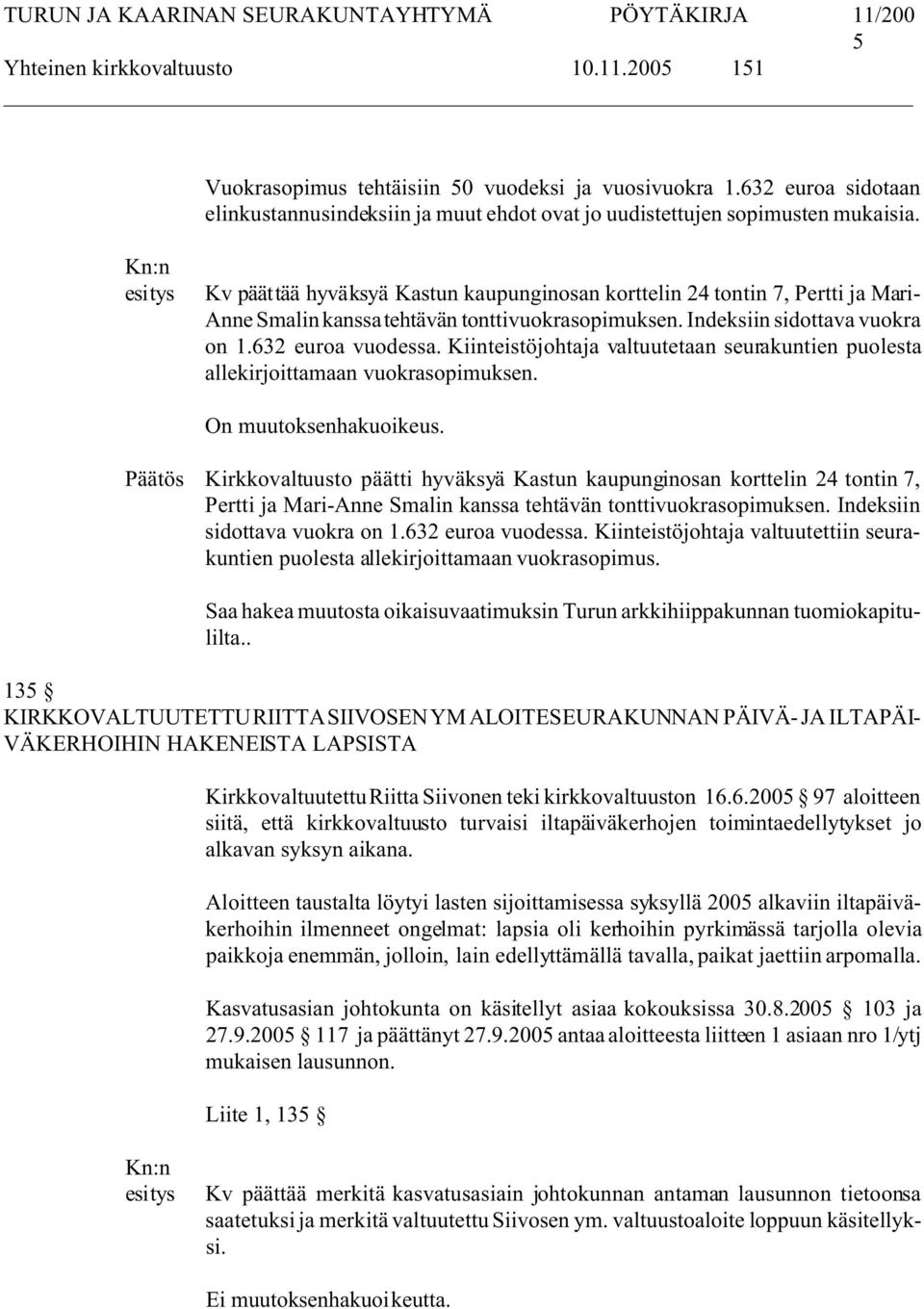 Kiinteistöjohtaja valtuutetaan seurakuntien puolesta allekirjoittamaan vuokrasopimuksen. On muutoksenhakuoikeus.