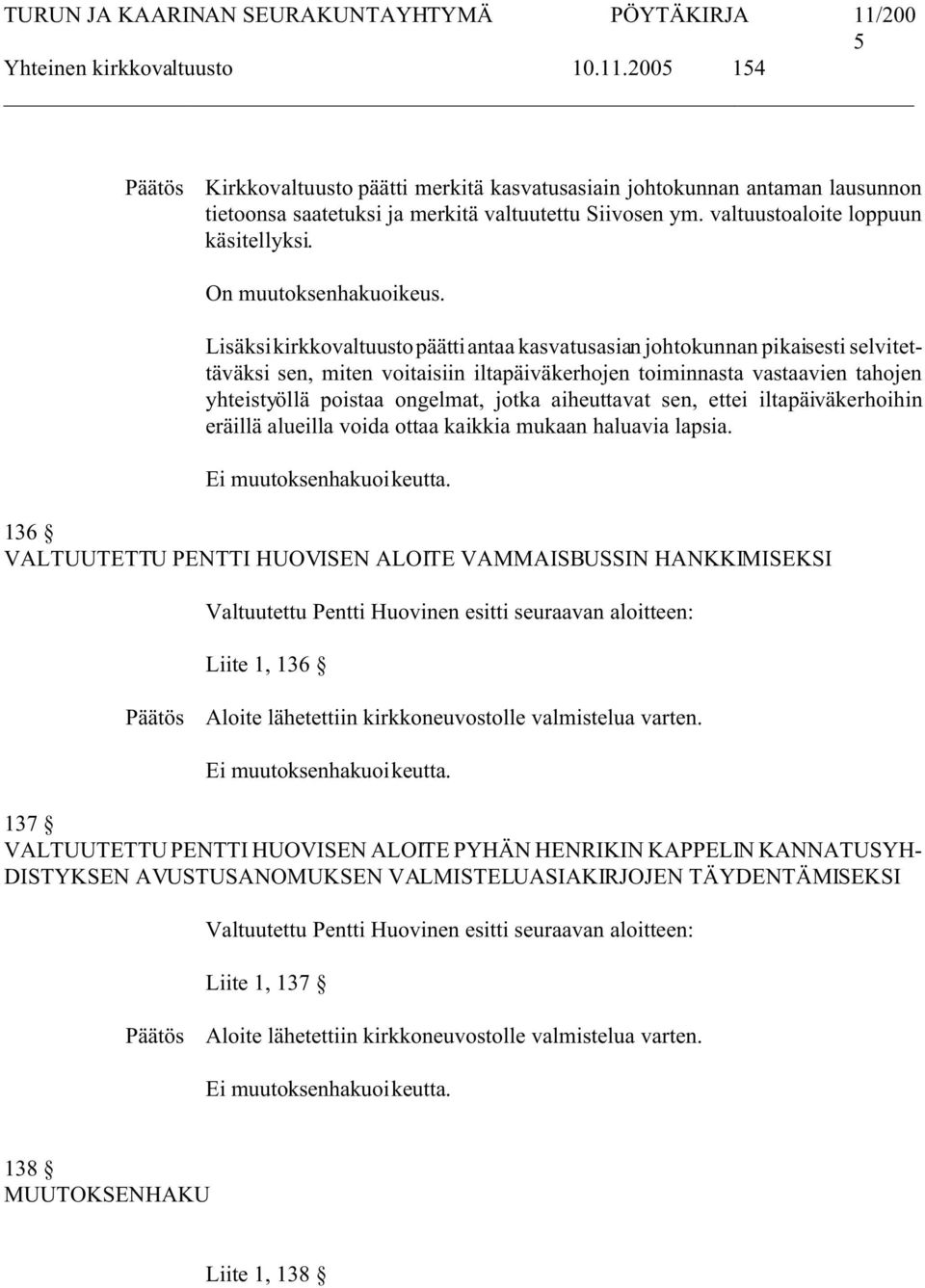 Lisäksi kirkkovaltuusto päätti antaa kasvatusasian johtokunnan pikaisesti selvitettäväksi sen, miten voitaisiin iltapäiväkerhojen toiminnasta vastaavien tahojen yhteistyöllä poistaa ongelmat, jotka