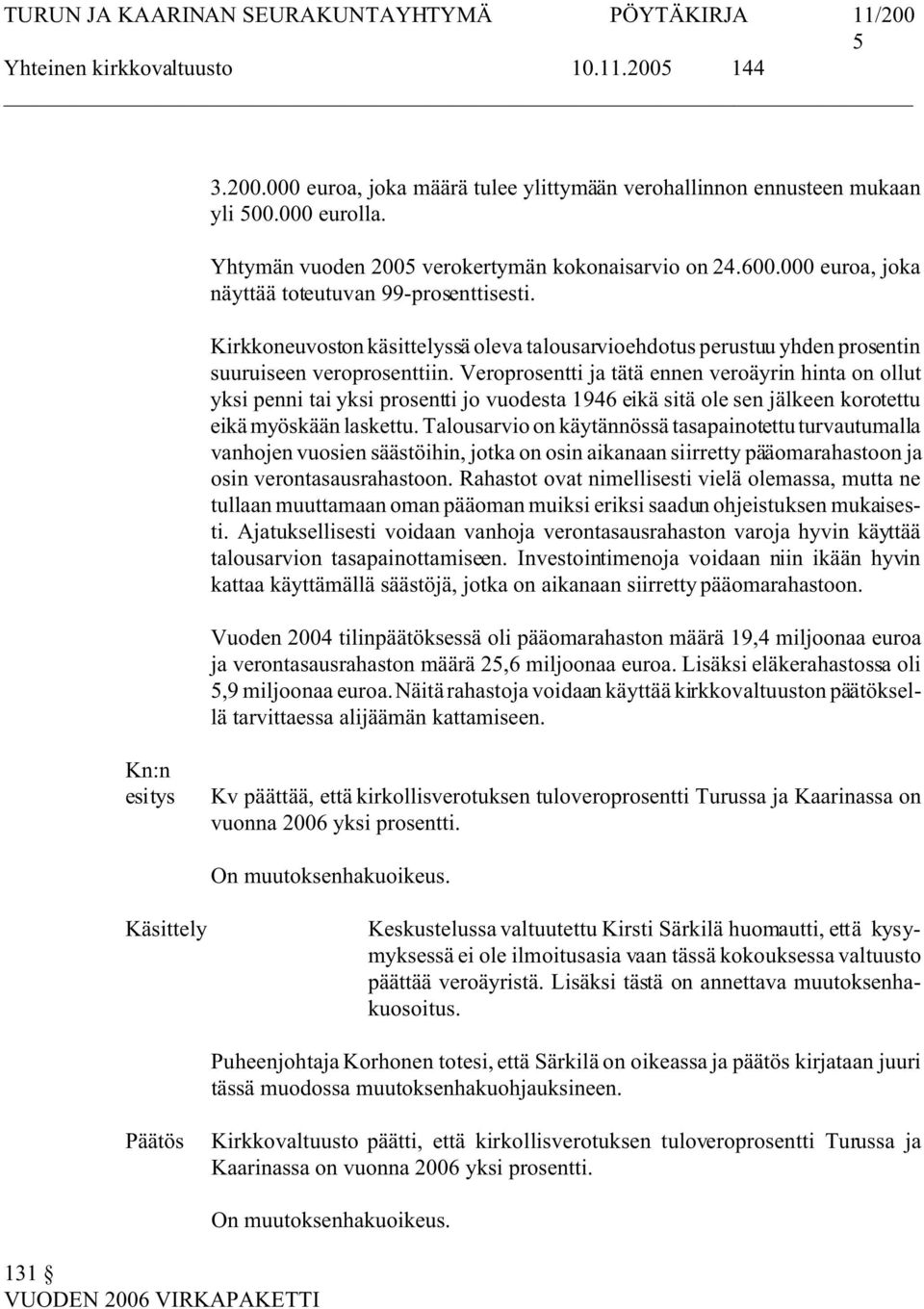 Veroprosentti ja tätä ennen veroäyrin hinta on ollut yksi penni tai yksi prosentti jo vuodesta 1946 eikä sitä ole sen jälkeen korotettu eikä myöskään laskettu.