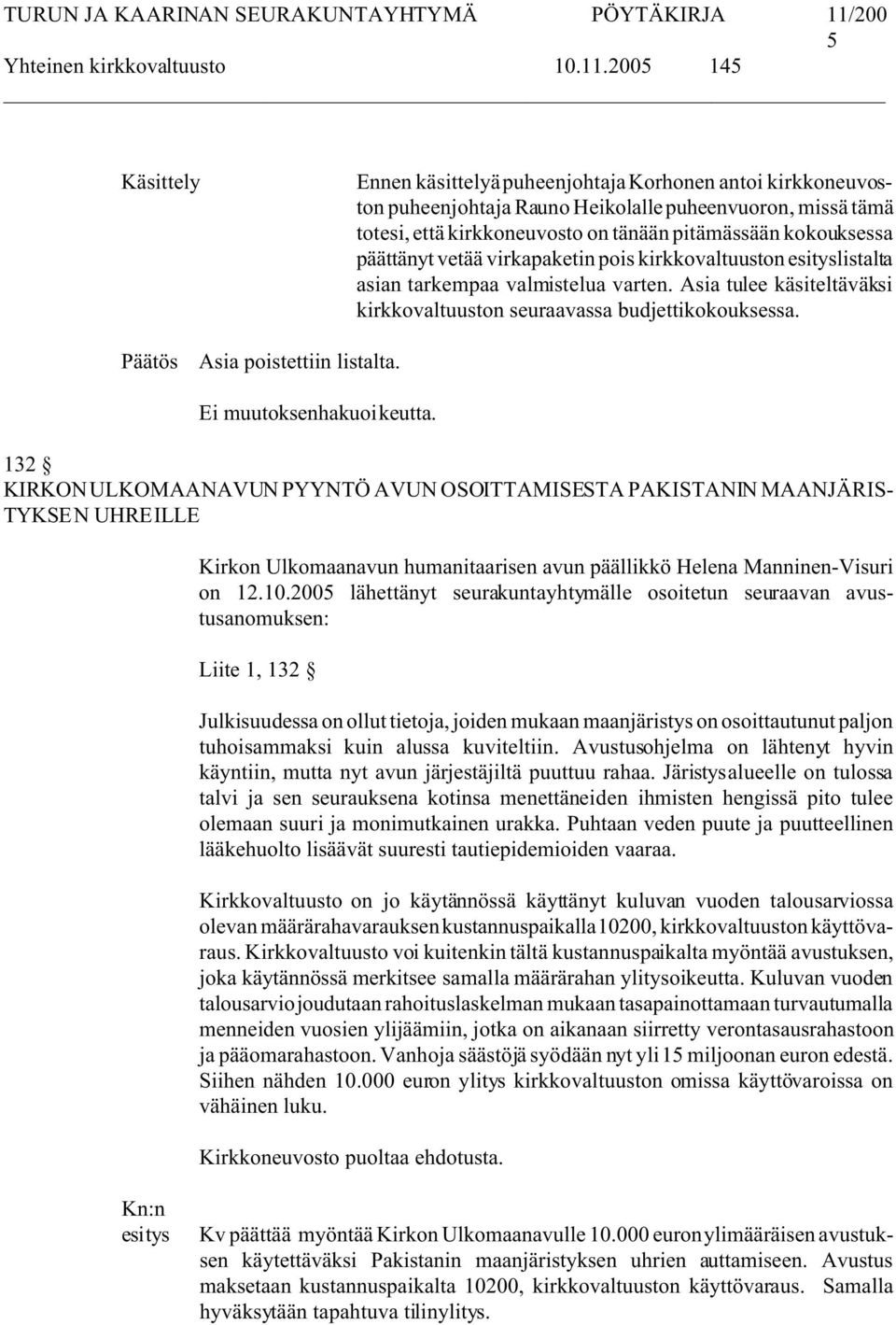 päättänyt vetää virkapaketin pois kirkkovaltuuston listalta asian tarkempaa valmistelua varten. Asia tulee käsiteltäväksi kirkkovaltuuston seuraavassa budjettikokouksessa. Asia poistettiin listalta.