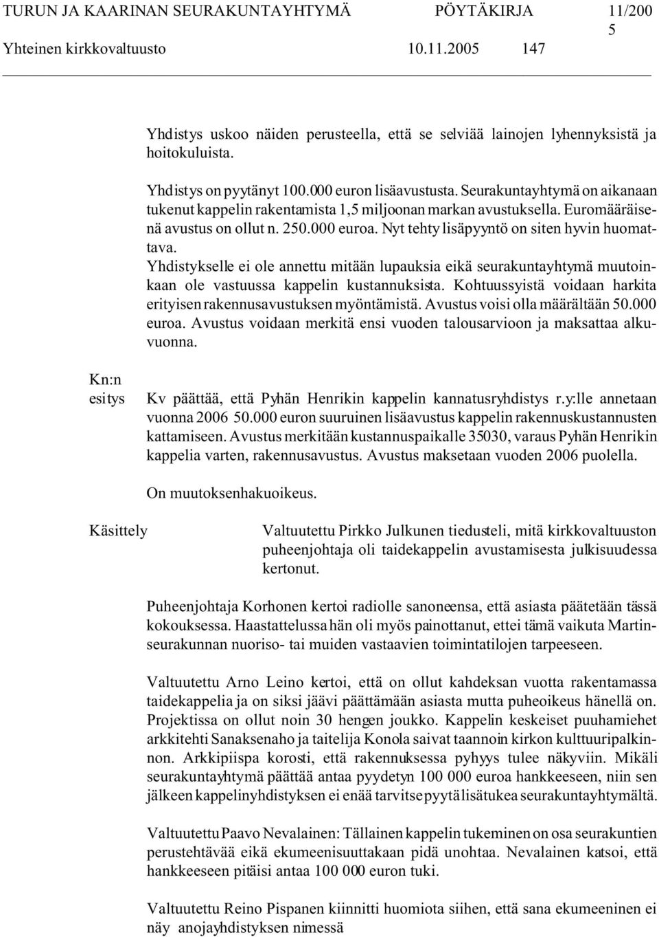 Yhdistykselle ei ole annettu mitään lupauksia eikä seurakuntayhtymä muutoinkaan ole vastuussa kappelin kustannuksista. Kohtuussyistä voidaan harkita erityisen rakennusavustuksen myöntämistä.