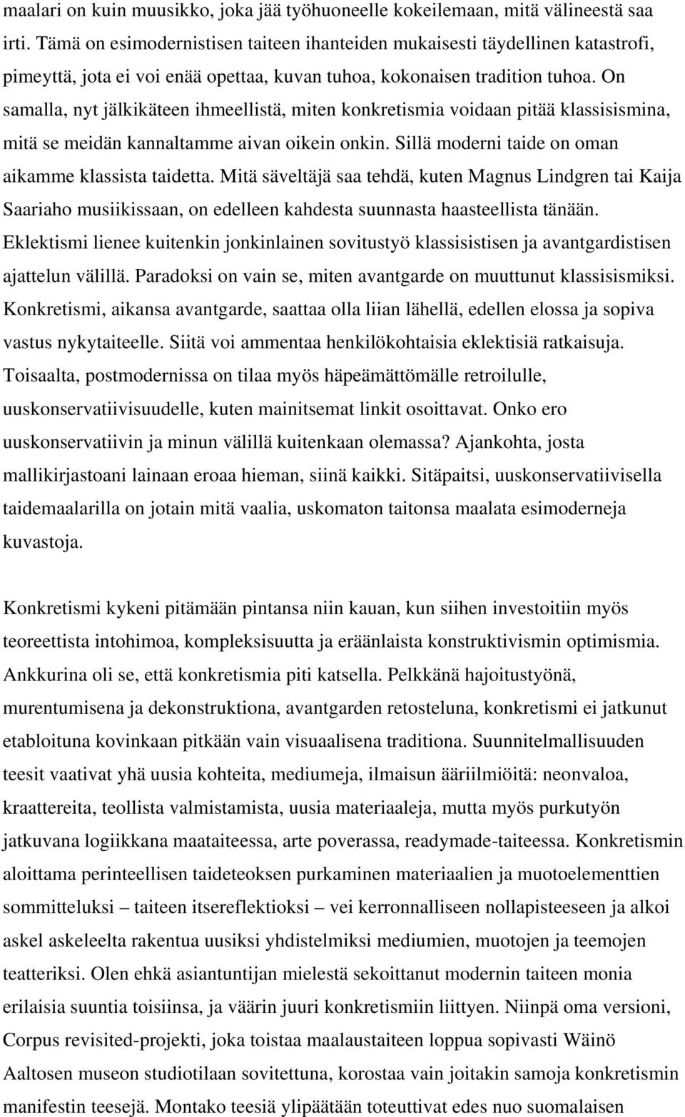 On samalla, nyt jälkikäteen ihmeellistä, miten konkretismia voidaan pitää klassisismina, mitä se meidän kannaltamme aivan oikein onkin. Sillä moderni taide on oman aikamme klassista taidetta.