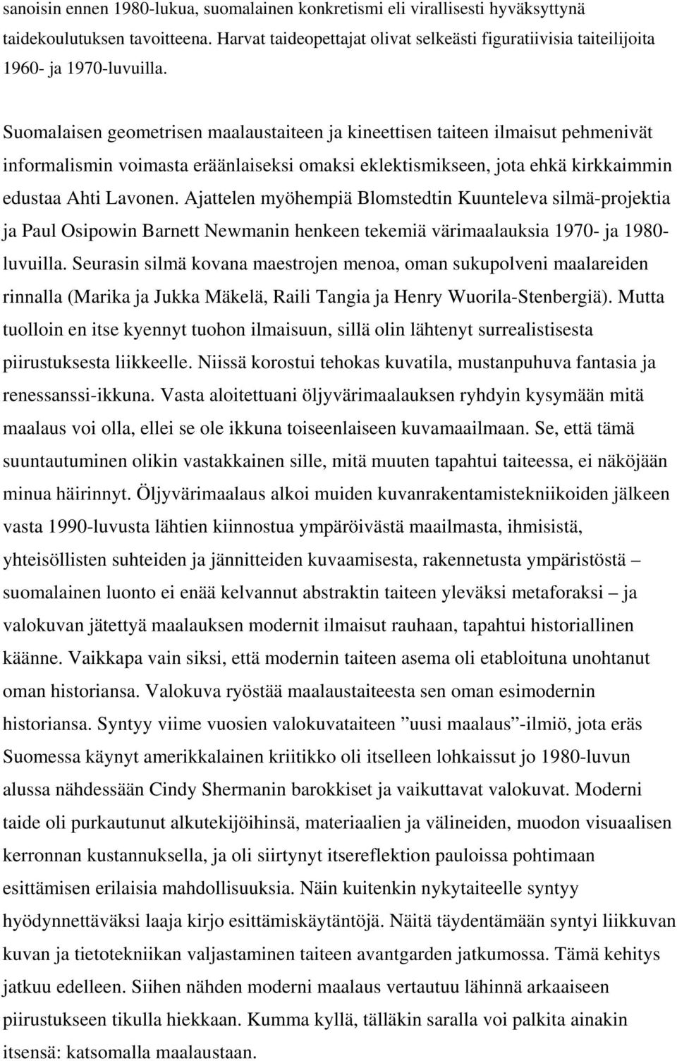 Suomalaisen geometrisen maalaustaiteen ja kineettisen taiteen ilmaisut pehmenivät informalismin voimasta eräänlaiseksi omaksi eklektismikseen, jota ehkä kirkkaimmin edustaa Ahti Lavonen.