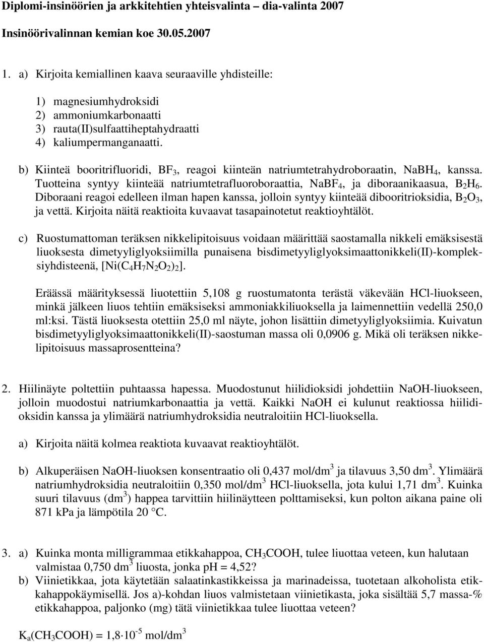 b) Kiinteä booritrifluoridi, BF 3, reagoi kiinteän natriumtetrahydroboraatin, NaB 4, kanssa. Tuotteina syntyy kiinteää natriumtetrafluoroboraattia, NaBF 4, ja diboraanikaasua, B 2 6.