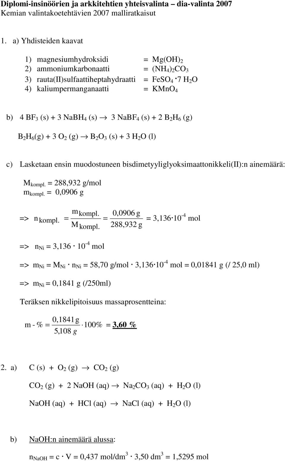 4 (s) 3 NaBF 4 (s) + 2 B 2 6 (g) B 2 6 (g) + 3 O 2 (g) B 2 O 3 (s) + 3 2 O (l) c) Lasketaan ensin muodostuneen bisdimetyyliglyoksimaattonikkeli(ii):n ainemäärä: M kompl. = 288,932 g/mol m kompl.