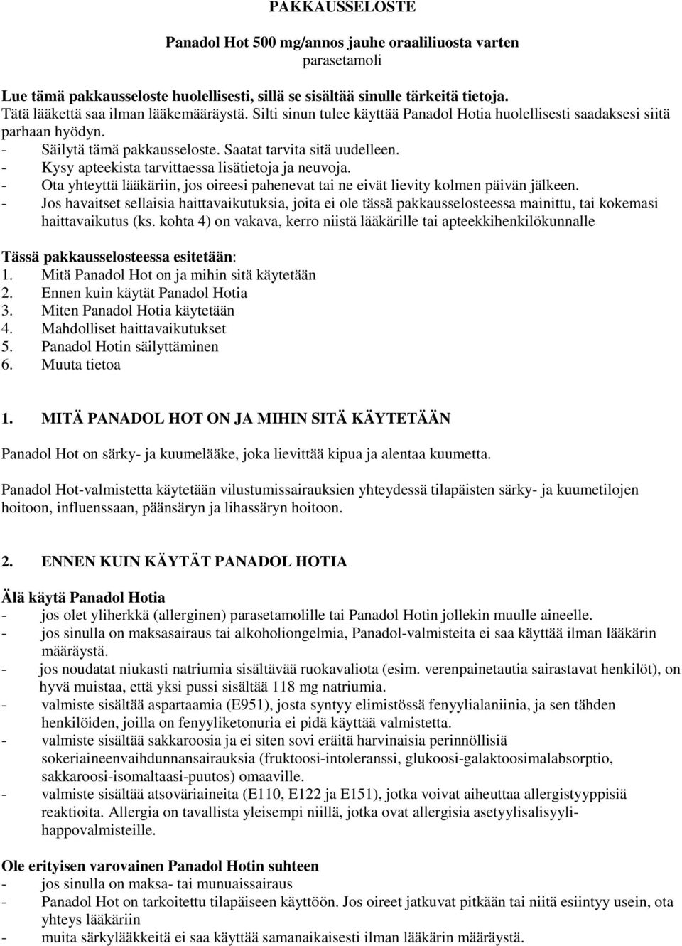 - Kysy apteekista tarvittaessa lisätietoja ja neuvoja. - Ota yhteyttä lääkäriin, jos oireesi pahenevat tai ne eivät lievity kolmen päivän jälkeen.