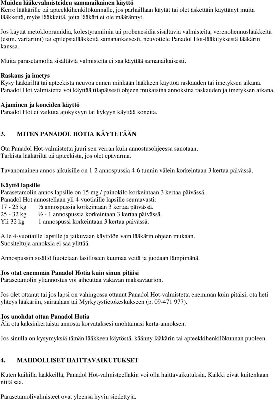 varfariini) tai epilepsialääkkeitä samanaikaisesti, neuvottele Panadol Hot-lääkityksestä lääkärin kanssa. Muita parasetamolia sisältäviä valmisteita ei saa käyttää samanaikaisesti.