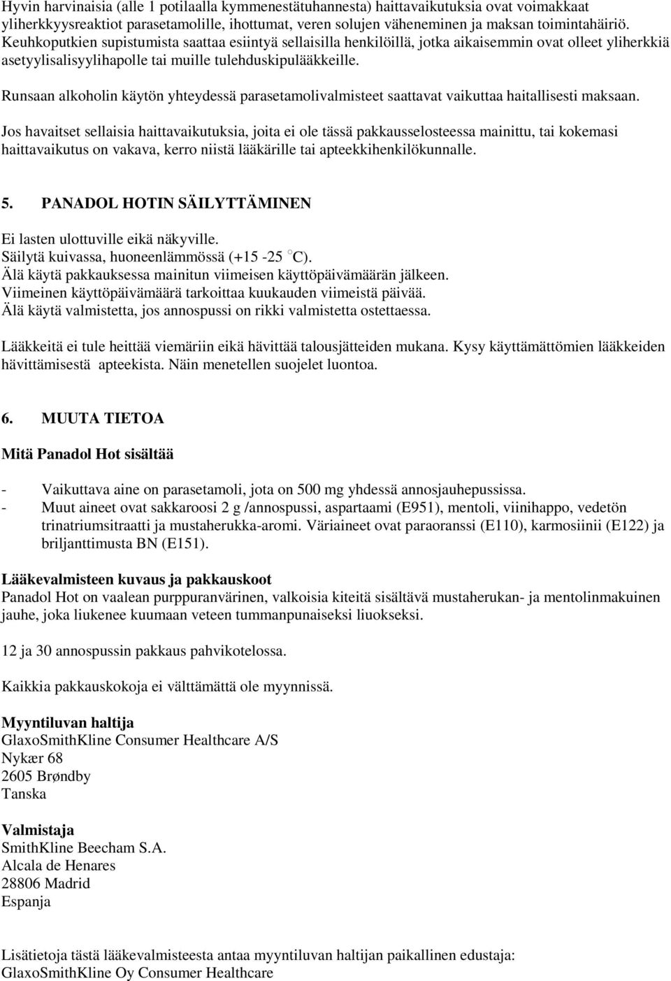 Runsaan alkoholin käytön yhteydessä parasetamolivalmisteet saattavat vaikuttaa haitallisesti maksaan.